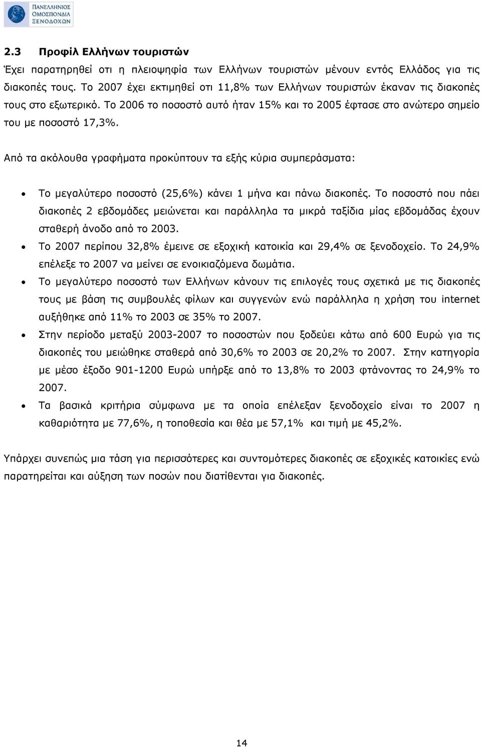 Από τα ακόλουθα γραφήματα προκύπτουν τα εξής κύρια συμπεράσματα: Το μεγαλύτερο ποσοστό (25,6%) κάνει 1 μήνα και πάνω διακοπές.