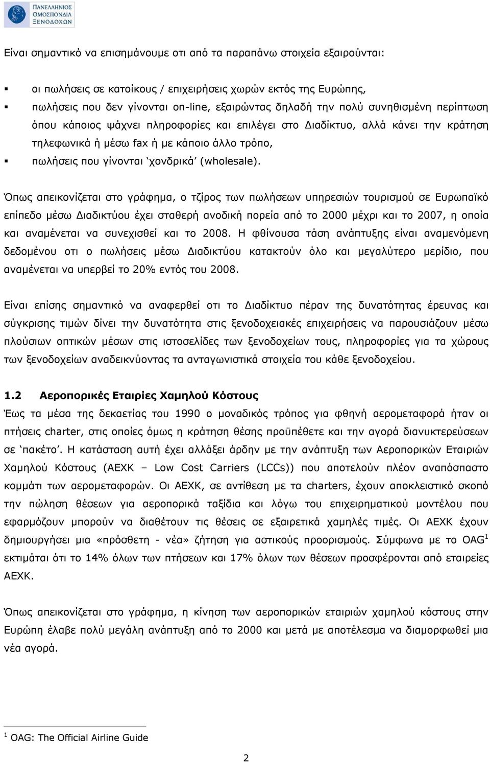 Όπως απεικονίζεται στο γράφημα, ο τζίρος των πωλήσεων υπηρεσιών τουρισμού σε Ευρωπαϊκό επίπεδο μέσω Διαδικτύου έχει σταθερή ανοδική πορεία από το 2000 μέχρι και το 2007, η οποία και αναμένεται να