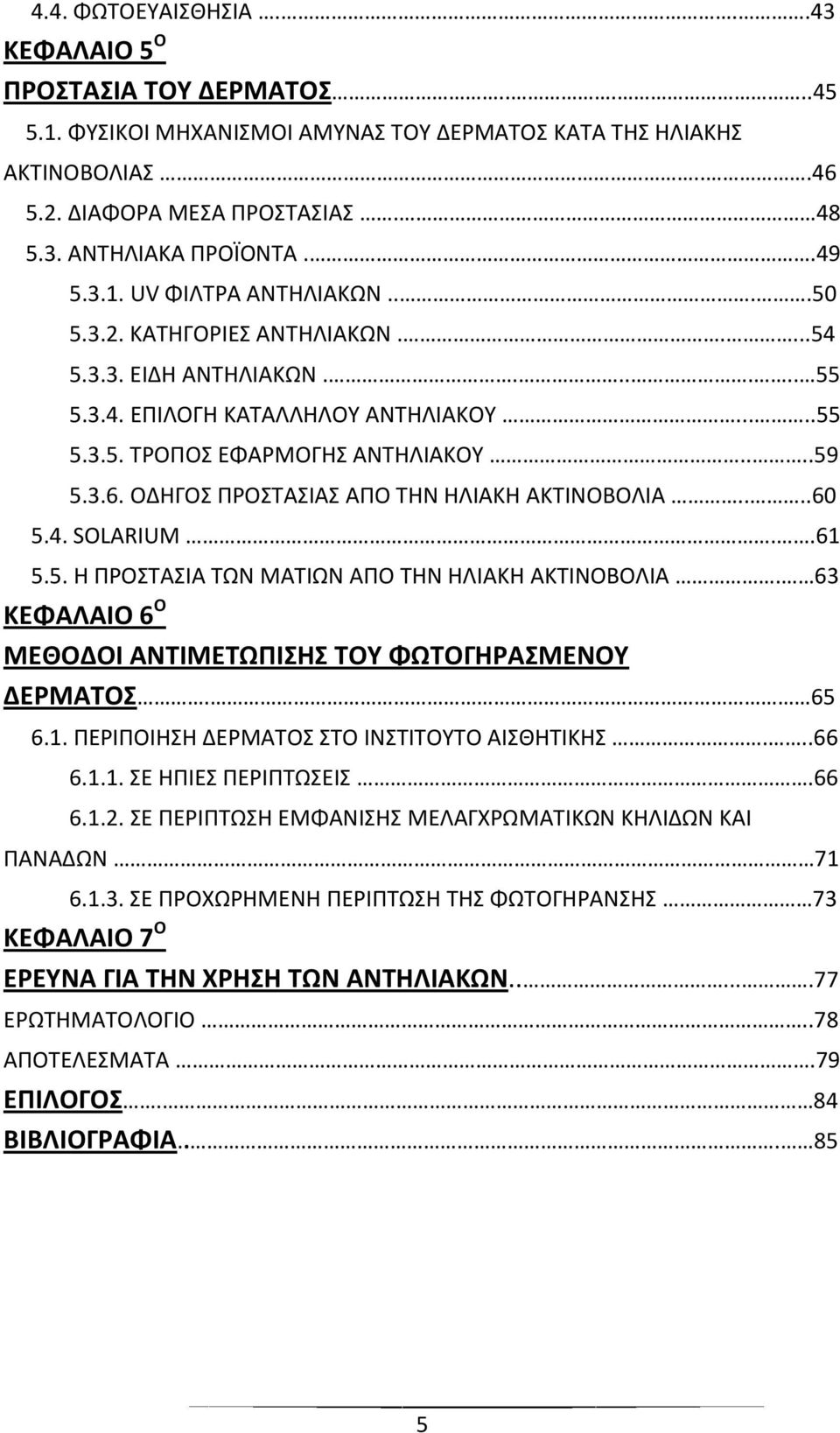 ΟΔΗΓΟΣ ΠΡΟΣΤΑΣΙΑΣ ΑΠΟ ΤΗΝ ΗΛΙΑΚΗ ΑΚΤΙΝΟΒΟΛΙΑ....60 5.4. SOLARIUM..61 5.5. Η ΠΡΟΣΤΑΣΙΑ ΤΩΝ ΜΑΤΙΩΝ ΑΠΟ ΤΗΝ ΗΛΙΑΚΗ ΑΚΤΙΝΟΒΟΛΙΑ. 63 ΚΕΦΑΛΑΙΟ 6 Ο ΜΕΘΟΔΟΙ ΑΝΤΙΜΕΤΩΠΙΣΗΣ ΤΟΥ ΦΩΤΟΓΗΡΑΣΜΕΝΟΥ ΔΕΡΜΑΤΟΣ. 65 6.1. ΠΕΡΙΠΟΙΗΣΗ ΔΕΡΜΑΤΟΣ ΣΤΟ ΙΝΣΤΙΤΟΥΤΟ ΑΙΣΘΗΤΙΚΗΣ.