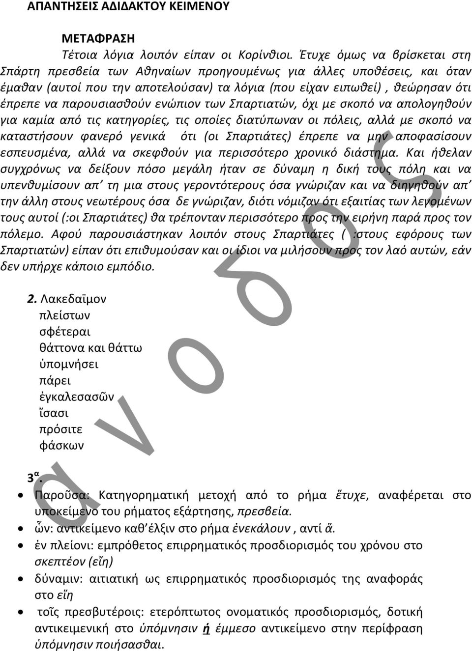 παρουσιασθούν ενώπιον των Σπαρτιατών, όχι με σκοπό να απολογηθούν για καμία από τις κατηγορίες, τις οποίες διατύπωναν οι πόλεις, αλλά με σκοπό να καταστήσουν φανερό γενικά ότι (οι Σπαρτιάτες) έπρεπε