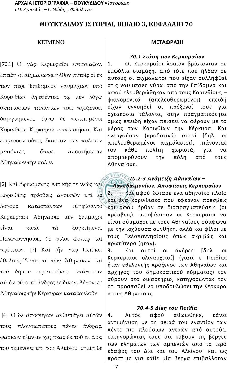 πεπεισμένοι Κορινθίοις Κέρκυραν προσποιῆσαι. Kαὶ ἔπρασσον οὗτοι, ἕκαστον τῶν πολιτῶν μετιόντες, ὅπως ἀποστήσωσιν Ἀθηναίων τὴν πόλιν.