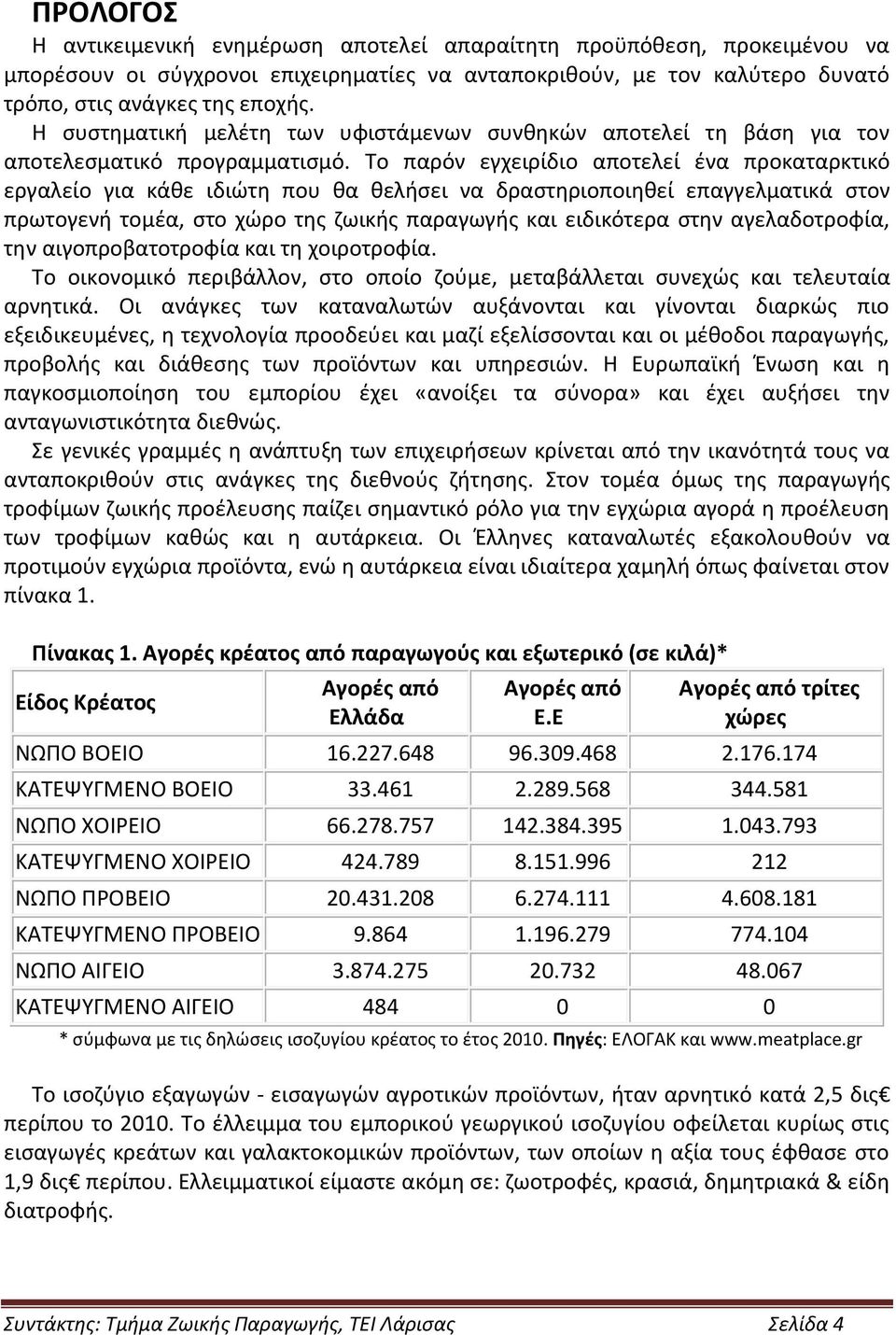 Το παρόν εγχειρίδιο αποτελεί ένα προκαταρκτικό εργαλείο για κάθε ιδιώτη που θα θελήσει να δραστηριοποιηθεί επαγγελματικά στον πρωτογενή τομέα, στο χώρο της ζωικής παραγωγής και ειδικότερα στην