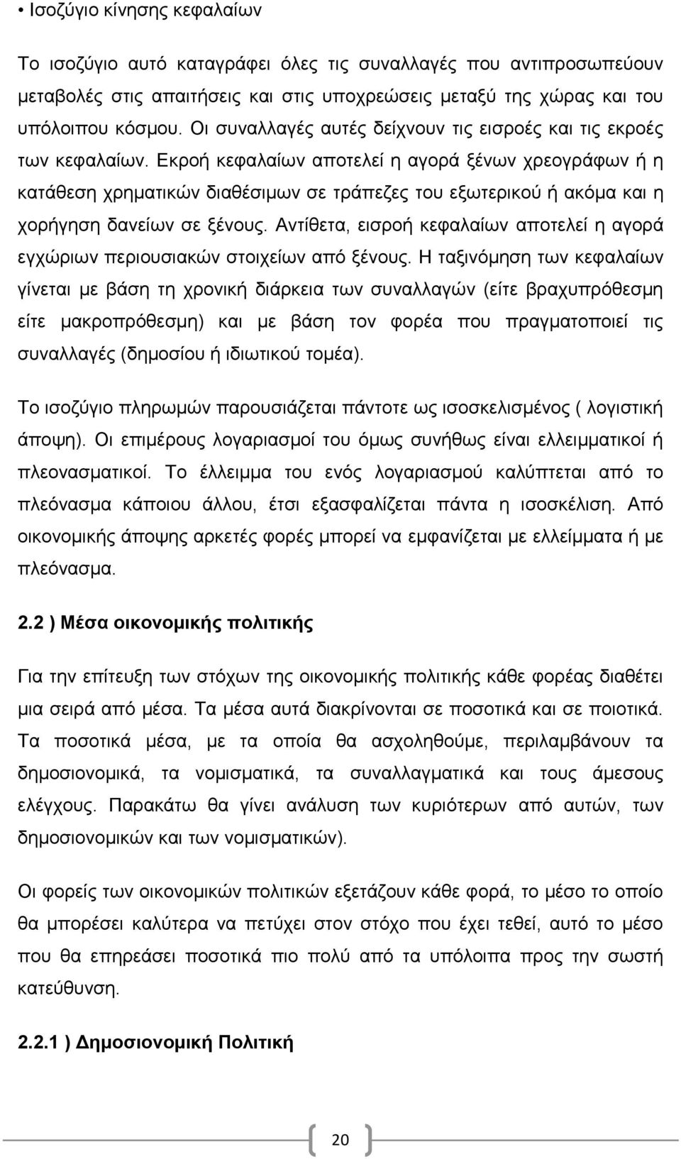 Εκροή κεφαλαίων αποτελεί η αγορά ξένων χρεογράφων ή η κατάθεση χρηματικών διαθέσιμων σε τράπεζες του εξωτερικού ή ακόμα και η χορήγηση δανείων σε ξένους.