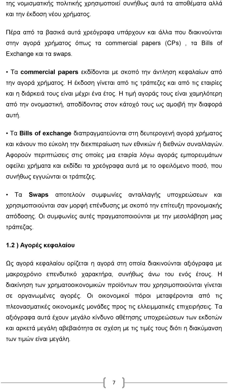 Τα commercial papers εκδίδονται με σκοπό την άντληση κεφαλαίων από την αγορά χρήματος. Η έκδοση γίνεται από τις τράπεζες και από τις εταιρίες και η διάρκειά τους είναι μέχρι ένα έτος.