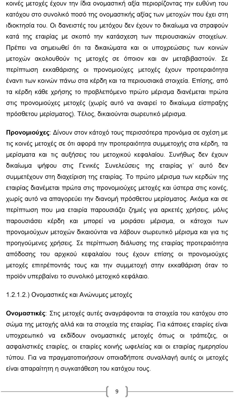 Πρέπει να σημειωθεί ότι τα δικαιώματα και οι υποχρεώσεις των κοινών μετοχών ακολουθούν τις μετοχές σε όποιον και αν μεταβιβαστούν.