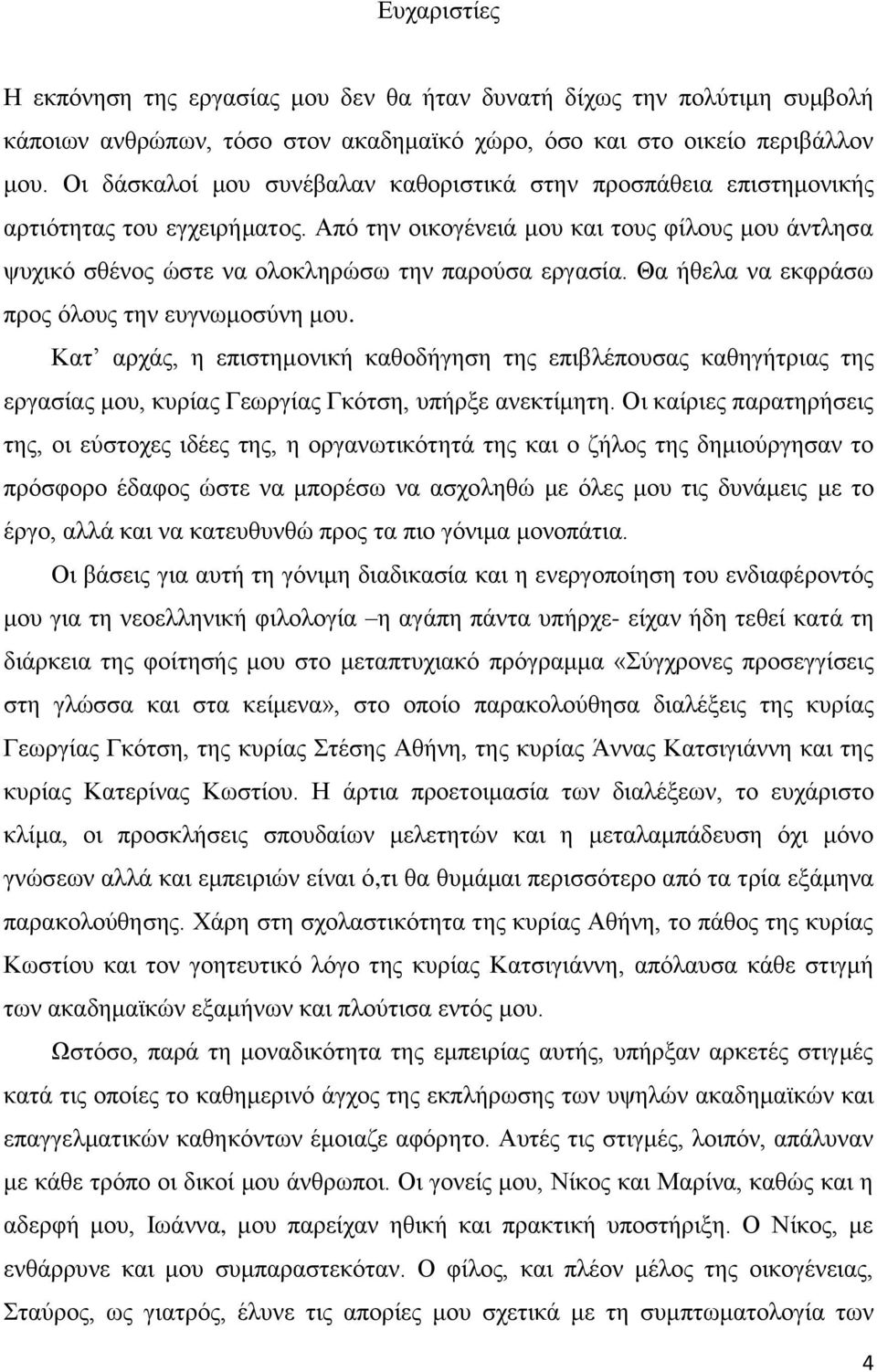 Από την οικογένειά μου και τους φίλους μου άντλησα ψυχικό σθένος ώστε να ολοκληρώσω την παρούσα εργασία. Θα ήθελα να εκφράσω προς όλους την ευγνωμοσύνη μου.