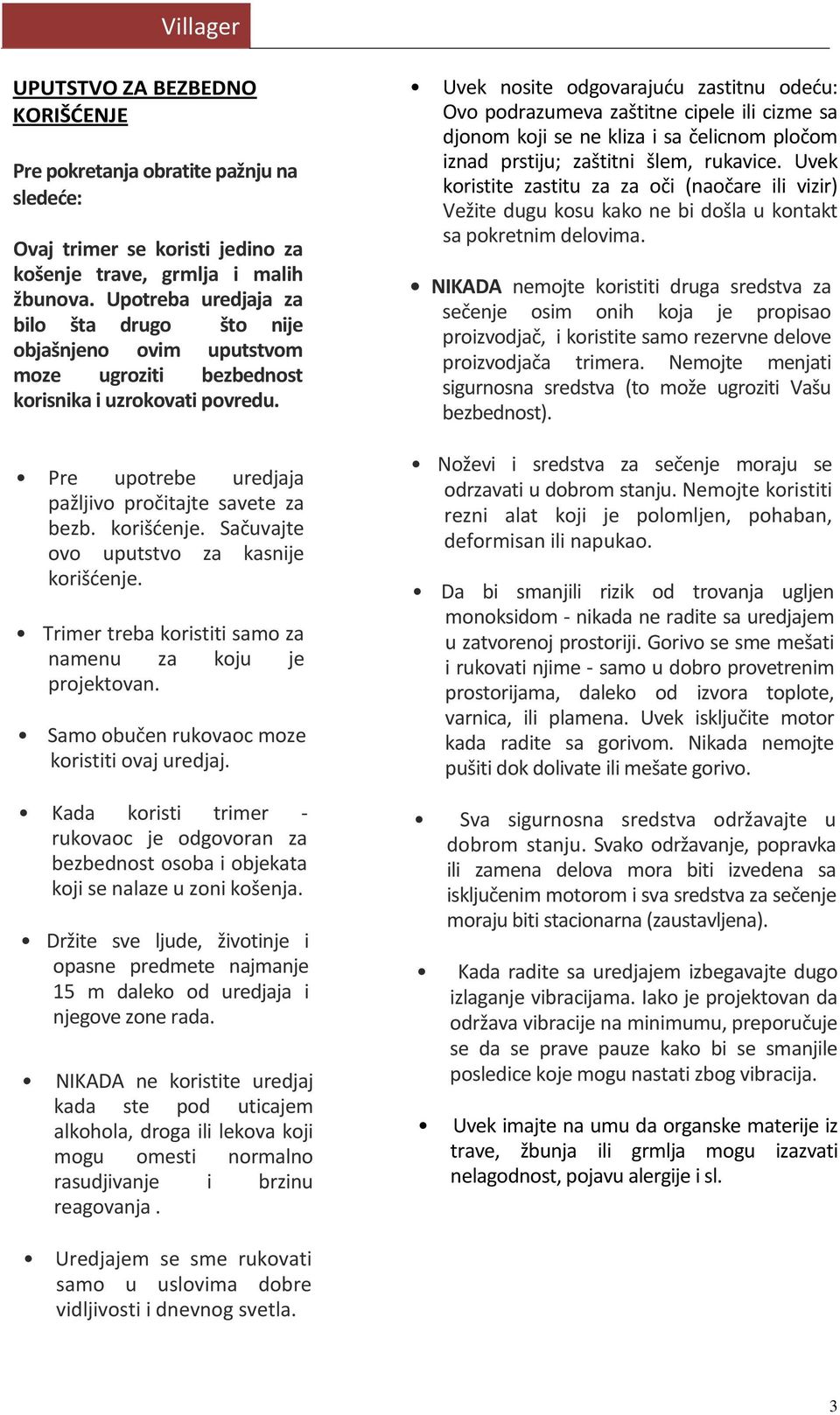 Sačuvajte ovo uputstvo za kasnije korišćenje. Trimer treba koristiti samo za namenu za koju je projektovan. Samo obučen rukovaoc moze koristiti ovaj uredjaj.