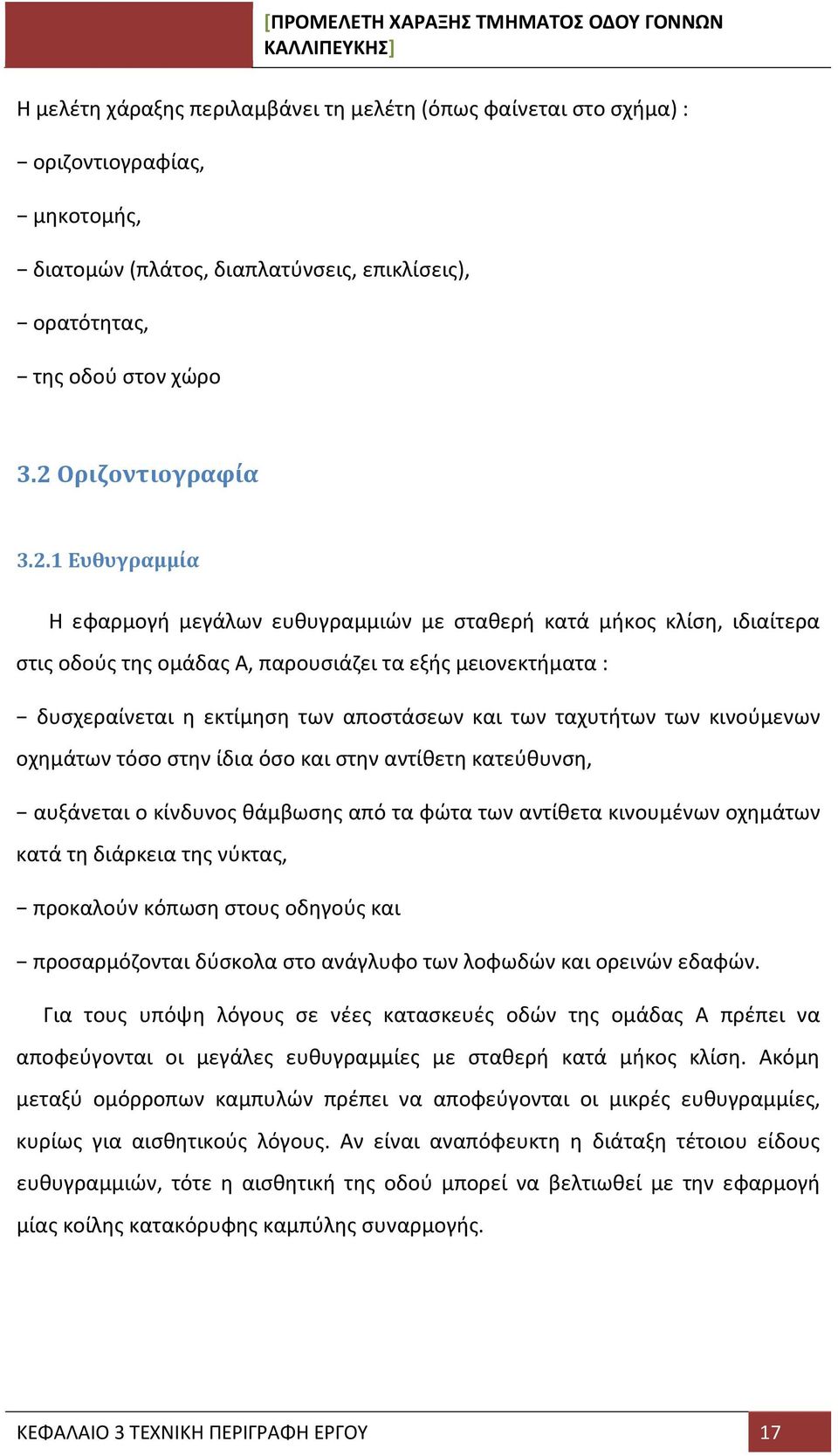 1 Ευθυγραμμία Η εφαρμογή μεγάλων ευθυγραμμιών με σταθερή κατά μήκος κλίση, ιδιαίτερα στις οδούς της ομάδας Α, παρουσιάζει τα εξής μειονεκτήματα : δυσχεραίνεται η εκτίμηση των αποστάσεων και των