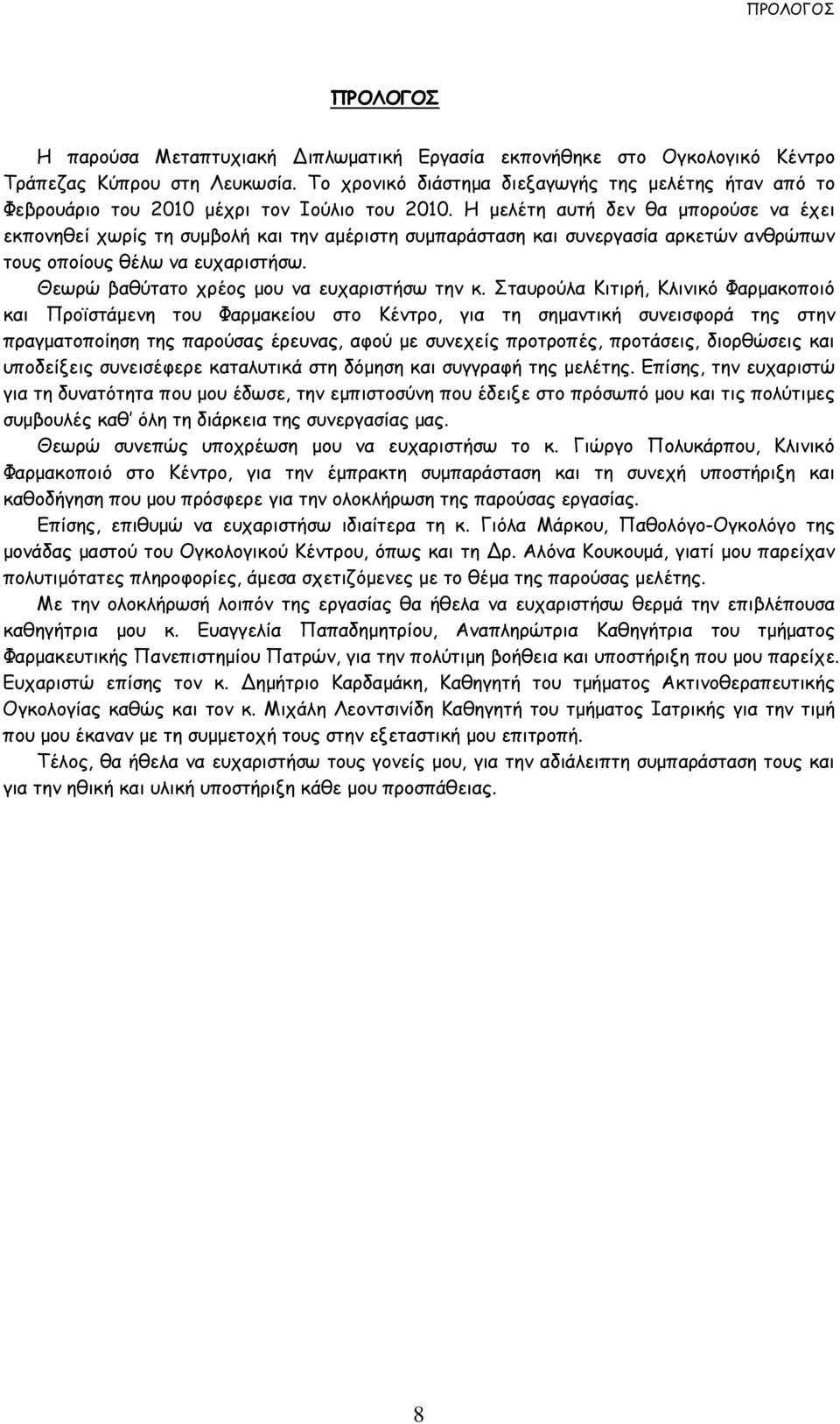 Η μελέτη αυτή δεν θα μπορούσε να έχει εκπονηθεί χωρίς τη συμβολή και την αμέριστη συμπαράσταση και συνεργασία αρκετών ανθρώπων τους οποίους θέλω να ευχαριστήσω.