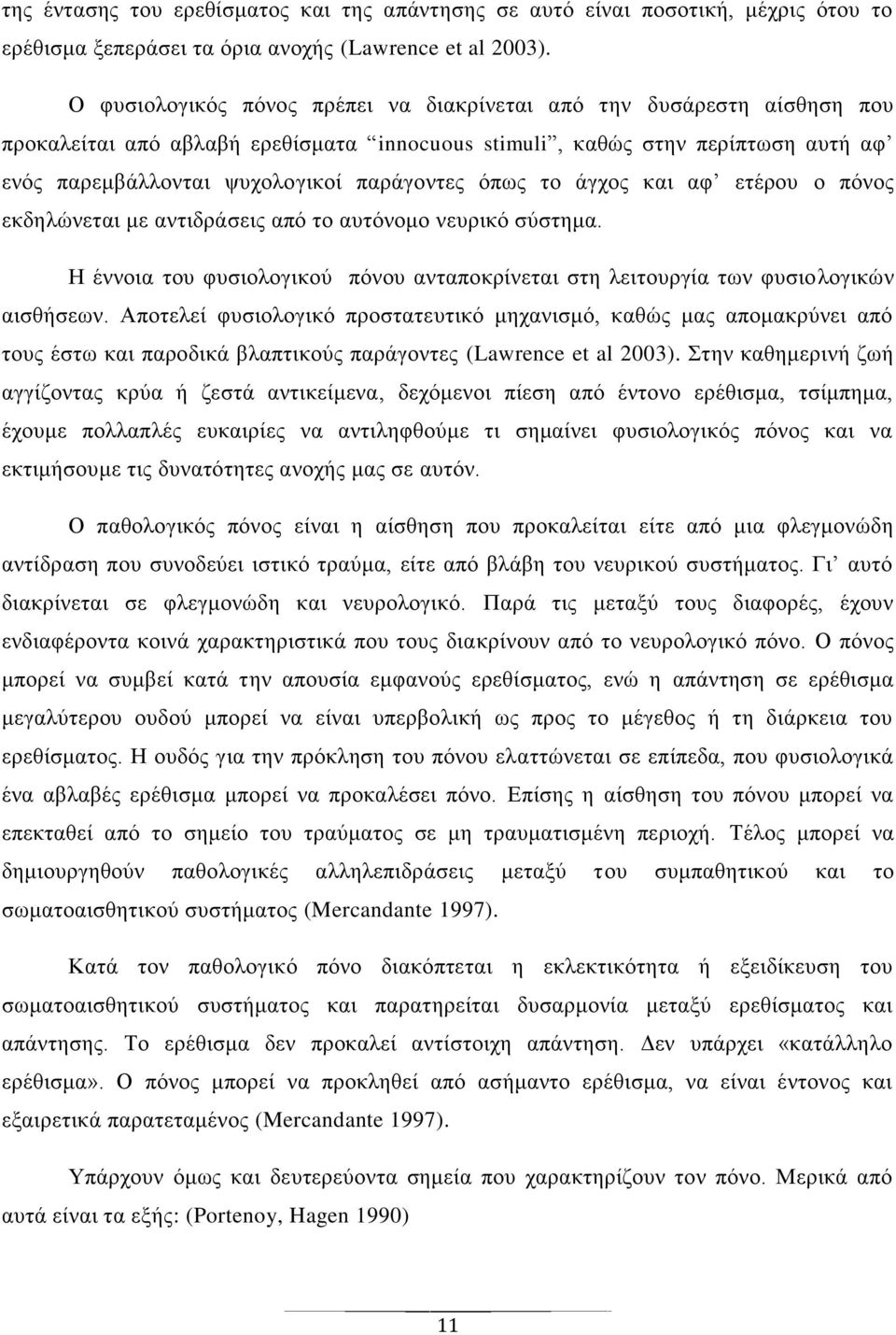 όπως το άγχος και αφ ετέρου ο πόνος εκδηλώνεται με αντιδράσεις από το αυτόνομο νευρικό σύστημα. Η έννοια του φυσιολογικού πόνου ανταποκρίνεται στη λειτουργία των φυσιολογικών αισθήσεων.