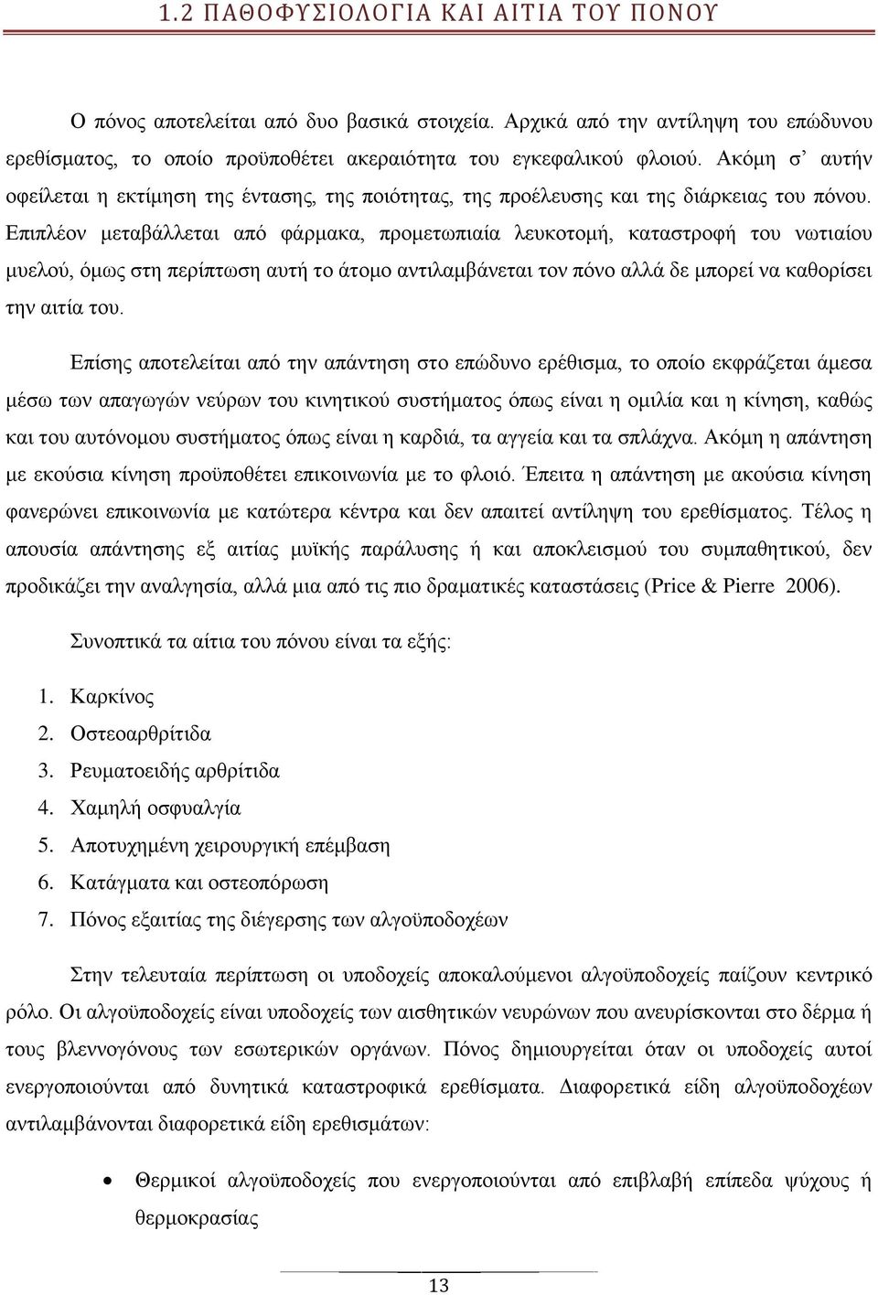 Επιπλέον μεταβάλλεται από φάρμακα, προμετωπιαία λευκοτομή, καταστροφή του νωτιαίου μυελού, όμως στη περίπτωση αυτή το άτομο αντιλαμβάνεται τον πόνο αλλά δε μπορεί να καθορίσει την αιτία του.