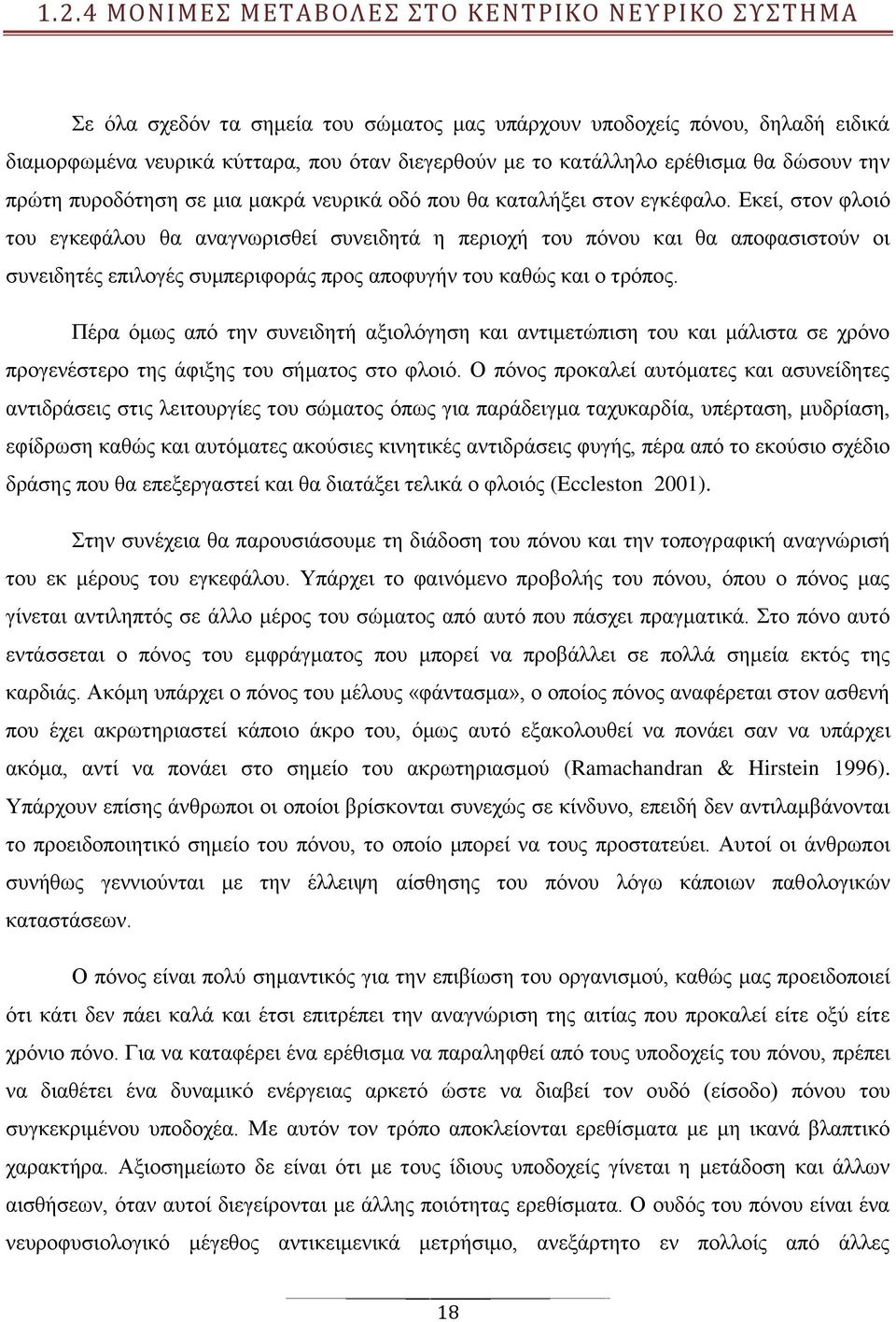 Εκεί, στον φλοιό του εγκεφάλου θα αναγνωρισθεί συνειδητά η περιοχή του πόνου και θα αποφασιστούν οι συνειδητές επιλογές συμπεριφοράς προς αποφυγήν του καθώς και ο τρόπος.