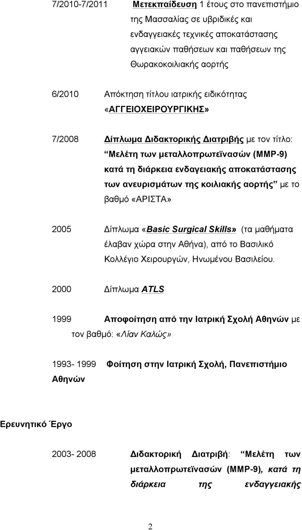 της κοιλιακής αορτής µε το βαθµό «ΑΡΙΣΤΑ» 2005 Δίπλωµα «Basic Surgical Skills» (τα µαθήµατα έλαβαν χώρα στην Αθήνα), από το Βασιλικό Κολλέγιο Χειρουργών, Ηνωµένου Βασιλείου.