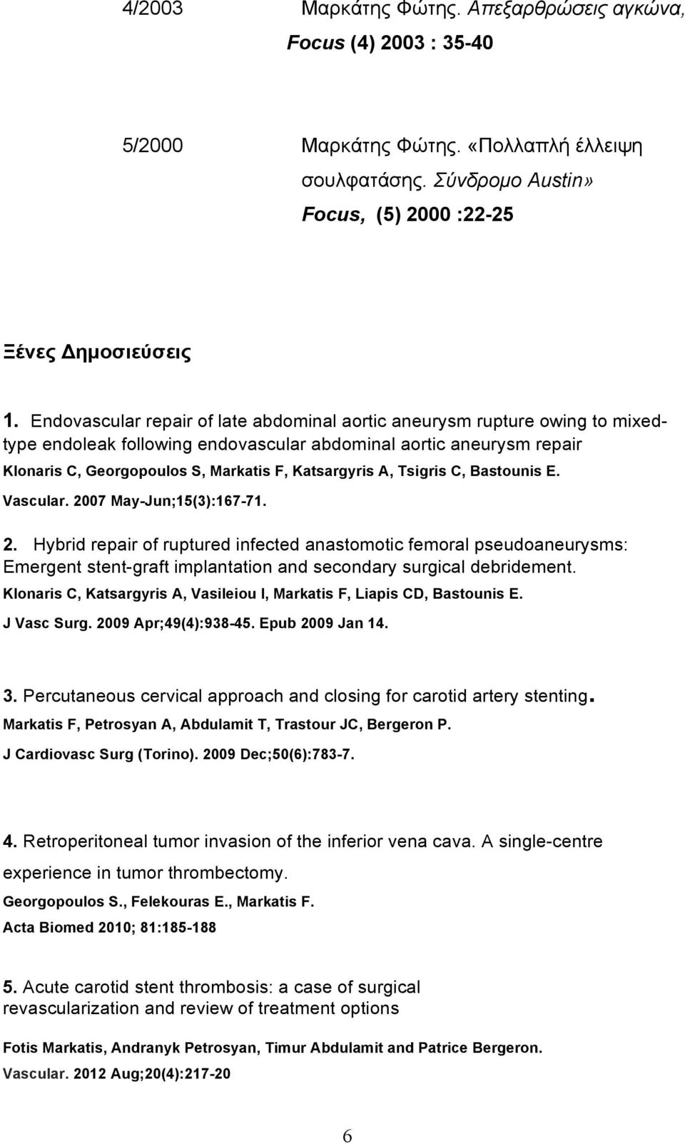 A, Tsigris C, Bastounis E. Vascular. 2007 May-Jun;15(3):167-71. 2. Hybrid repair of ruptured infected anastomotic femoral pseudoaneurysms: Emergent stent-graft implantation and secondary surgical debridement.