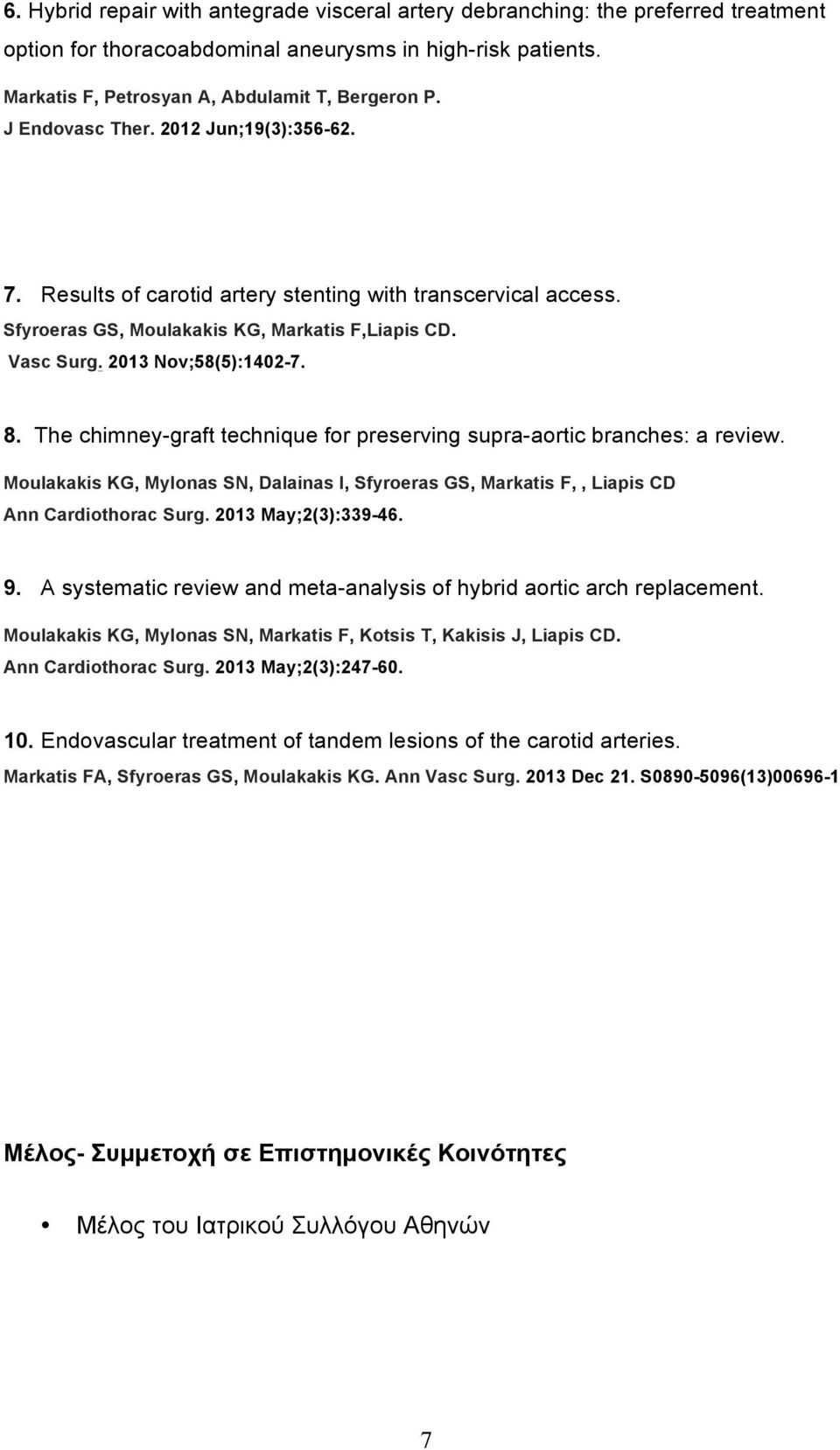 The chimney-graft technique for preserving supra-aortic branches: a review. Moulakakis KG, Mylonas SN, Dalainas I, Sfyroeras GS, Markatis F,, Liapis CD Ann Cardiothorac Surg. 2013 May;2(3):339-46. 9.