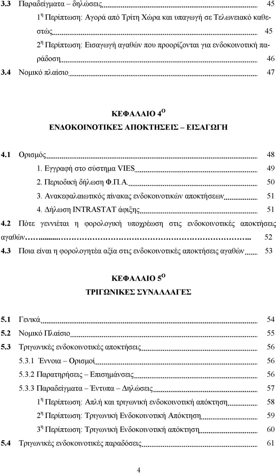 Ανακεφαλαιωτικός πίνακας ενδοκοινοτικών αποκτήσεων 51 4. ήλωση INTRASTAT άφιξης 51 4.2 Πότε γεννιέται η φορολογική υποχρέωση στις ενδοκοινοτικές αποκτήσεις αγαθών..... 52 4.