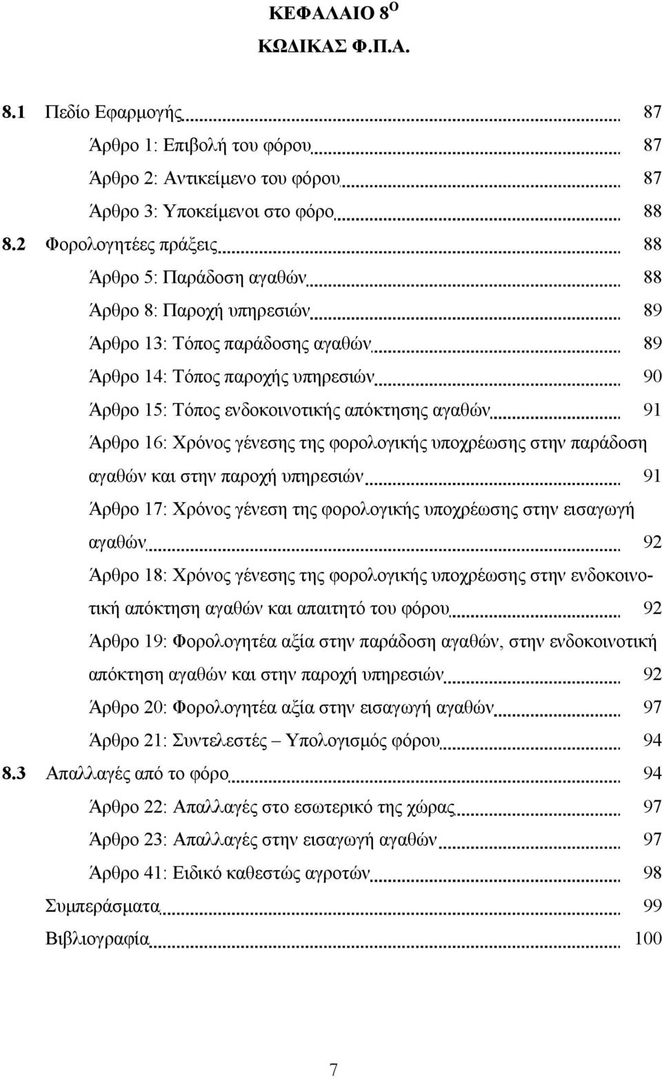 αγαθών 91 Άρθρο 16: Χρόνος γένεσης της φορολογικής υποχρέωσης στην παράδοση αγαθών και στην παροχή υπηρεσιών 91 Άρθρο 17: Χρόνος γένεση της φορολογικής υποχρέωσης στην εισαγωγή αγαθών 92 Άρθρο 18: