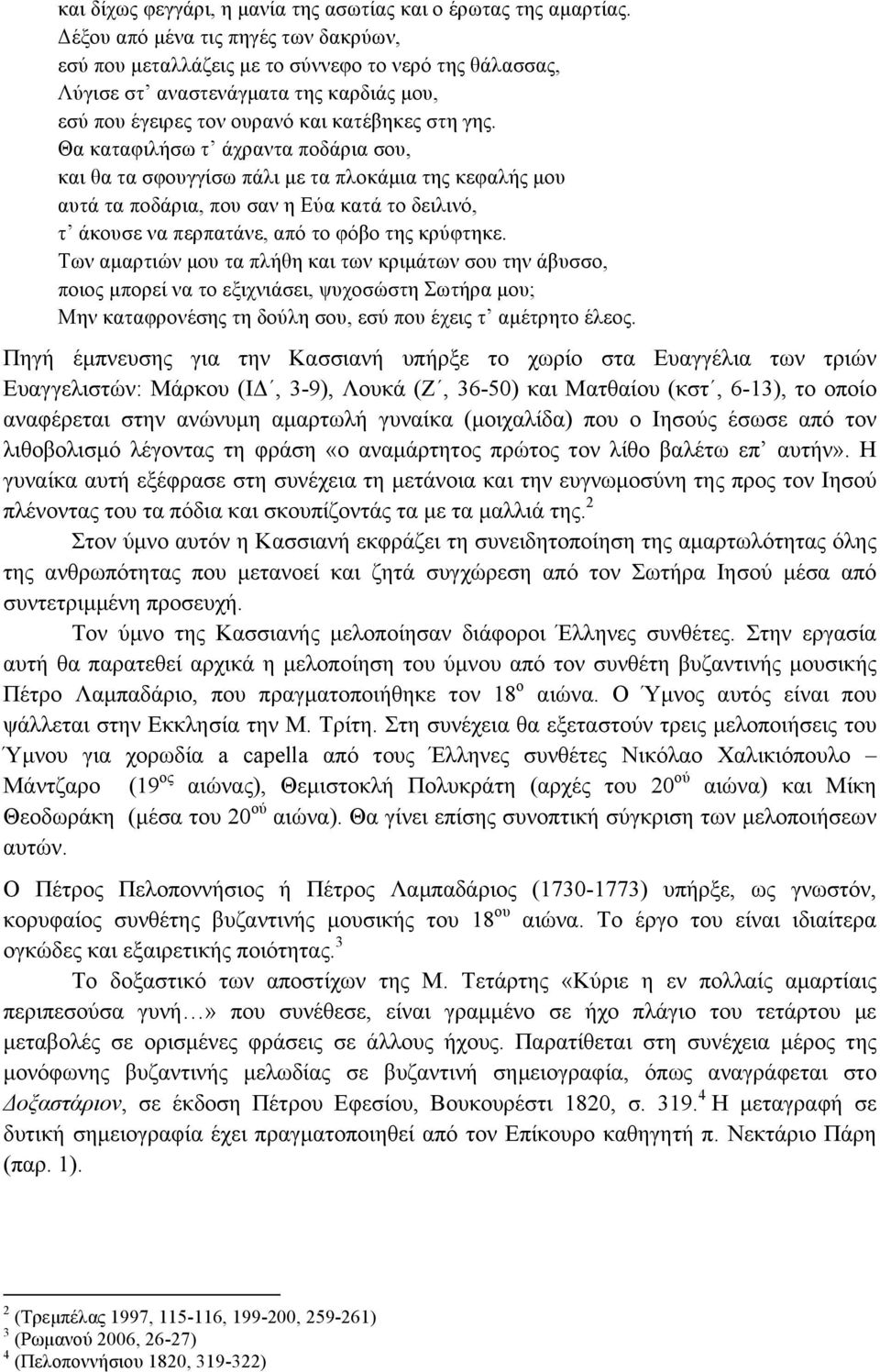 Θα καταφιλήσω τ άχραντα ποδάρια σου, και θα τα σφουγγίσω πάλι µε τα πλοκάµια της κεφαλής µου αυτά τα ποδάρια, που σαν η Εύα κατά το δειλινό, τ άκουσε να περπατάνε, από το φόβο της κρύφτηκε.