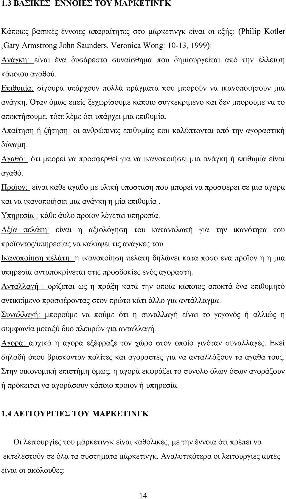 Όταν όμως εμείς ξεχωρίσουμε κάποιο συγκεκριμένο και δεν μπορούμε να το αποκτήσουμε, τότε λέμε ότι υπάρχει μια επιθυμία.