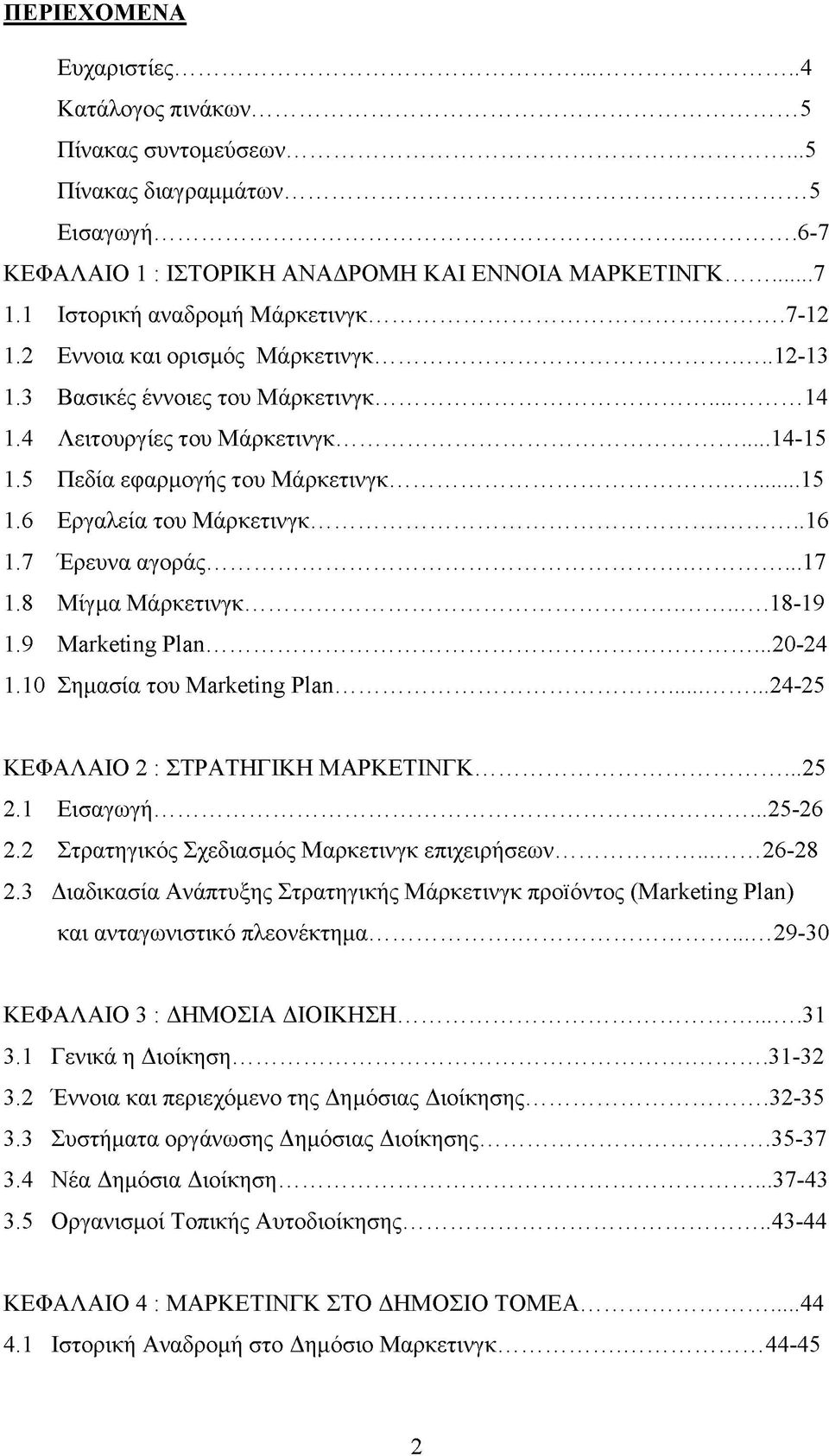 ..15 1.6 Εργαλεία του Μάρκετινγκ...16 1.7 Έρευνα αγοράς...17 1.8 Μίγμα Μάρκετινγκ...18-19 1.9 Marketing Plan... 20-24 1.10 Σημασία του Marketing Plan... 24-25 ΚΕΦΑΛΑΙΟ 2 : ΣΤΡΑΤΗΓΙΚΗ ΜΑΡΚΕΤΙΝΓΚ... 25 2.