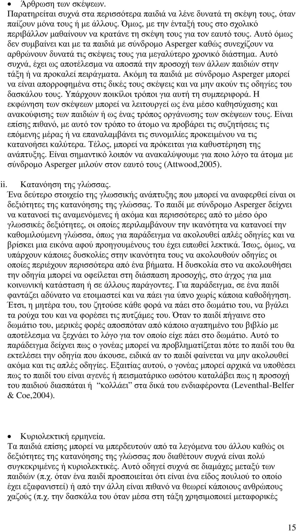 Αυτό όµως δεν συµβαίνει και µε τα παιδιά µε σύνδροµο Asperger καθώς συνεχίζουν να αρθρώνουν δυνατά τις σκέψεις τους για µεγαλύτερο χρονικό διάστηµα.