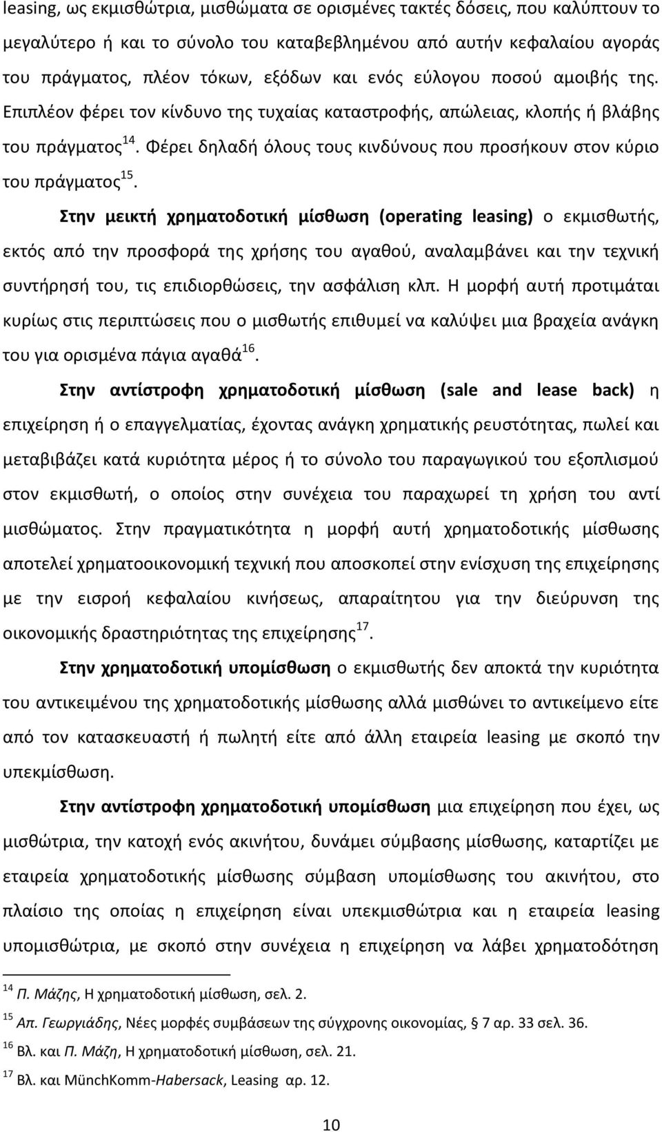 Στην μεικτή χρηματοδοτική μίσθωση (operating leasing) ο εκμισθωτής, εκτός από την προσφορά της χρήσης του αγαθού, αναλαμβάνει και την τεχνική συντήρησή του, τις επιδιορθώσεις, την ασφάλιση κλπ.