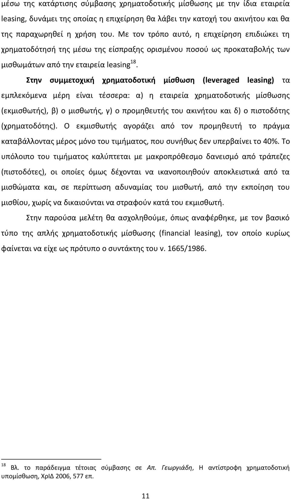 Στην συμμετοχική χρηματοδοτική μίσθωση (leveraged leasing) τα εμπλεκόμενα μέρη είναι τέσσερα: α) η εταιρεία χρηματοδοτικής μίσθωσης (εκμισθωτής), β) ο μισθωτής, γ) ο προμηθευτής του ακινήτου και δ) ο