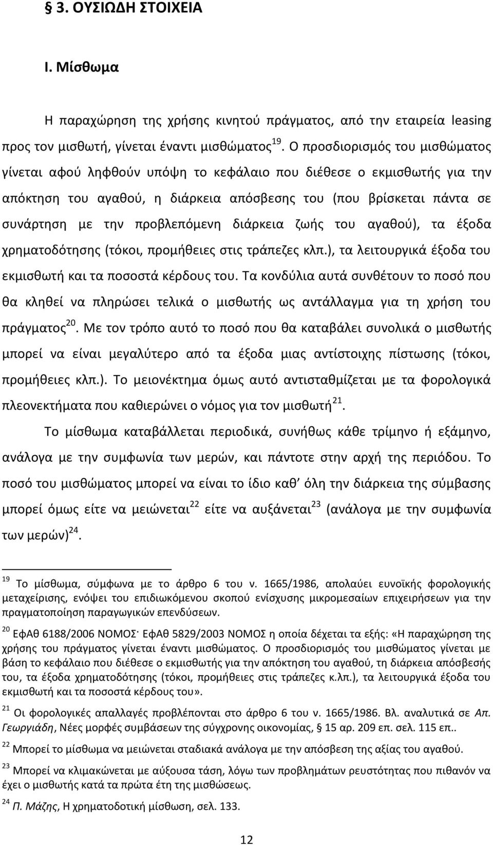 προβλεπόμενη διάρκεια ζωής του αγαθού), τα έξοδα χρηματοδότησης (τόκοι, προμήθειες στις τράπεζες κλπ.), τα λειτουργικά έξοδα του εκμισθωτή και τα ποσοστά κέρδους του.