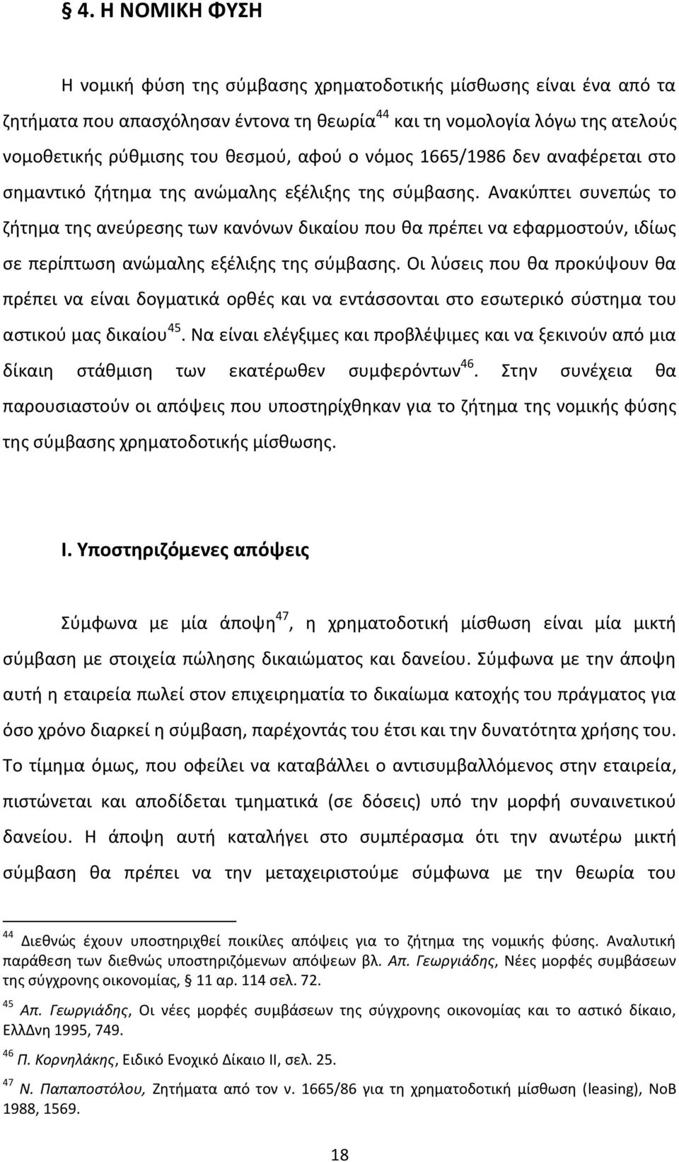 Ανακύπτει συνεπώς το ζήτημα της ανεύρεσης των κανόνων δικαίου που θα πρέπει να εφαρμοστούν, ιδίως σε περίπτωση ανώμαλης εξέλιξης της σύμβασης.