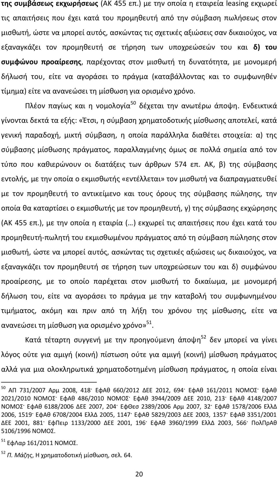 εξαναγκάζει τον προμηθευτή σε τήρηση των υποχρεώσεών του και δ) του συμφώνου προαίρεσης, παρέχοντας στον μισθωτή τη δυνατότητα, με μονομερή δήλωσή του, είτε να αγοράσει το πράγμα (καταβάλλοντας και