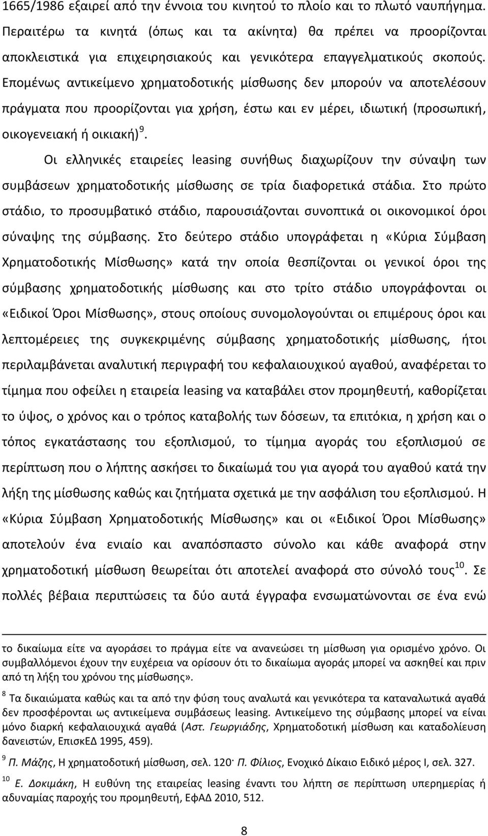 Επομένως αντικείμενο χρηματοδοτικής μίσθωσης δεν μπορούν να αποτελέσουν πράγματα που προορίζονται για χρήση, έστω και εν μέρει, ιδιωτική (προσωπική, οικογενειακή ή οικιακή) 9.