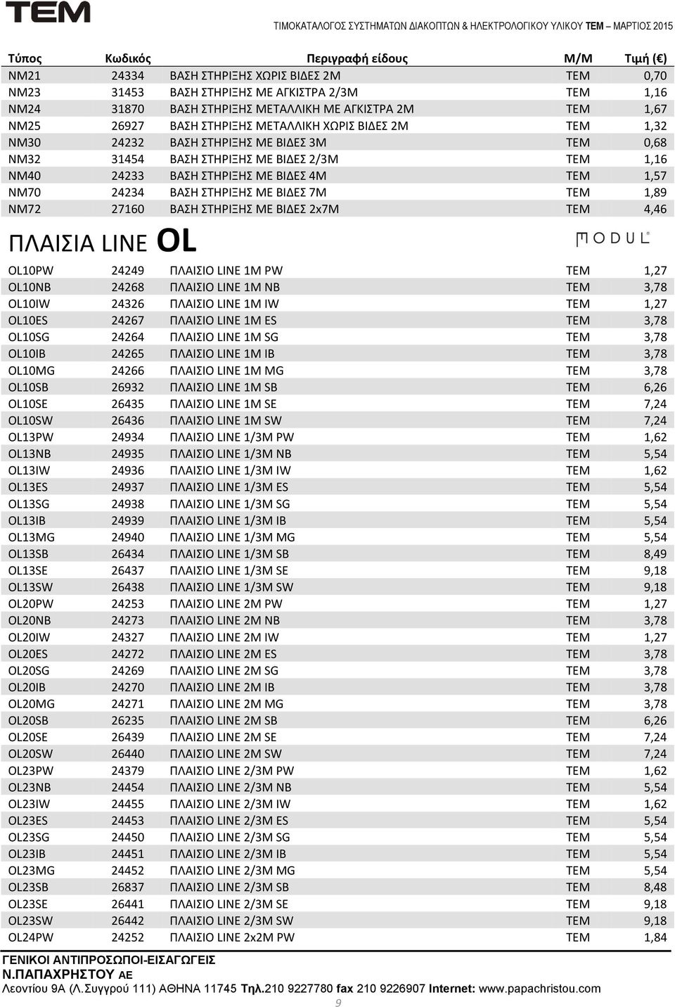 1,89 NM72 27160 ΒΑΣΗ ΣΤΗΡΙΞΗΣ ΜΕ ΒΙΔΕΣ 2x7M ΤΕΜ 4,46 ΠΛΑΙΣΙΑ LINE OL OL10PW 24249 ΠΛΑΙΣΙΟ LINE 1M PW ΤΕΜ 1,27 OL10NB 24268 ΠΛΑΙΣΙΟ LINE 1M NB ΤΕΜ 3,78 OL10IW 24326 ΠΛΑΙΣΙΟ LINE 1M IW ΤΕΜ 1,27 OL10ES