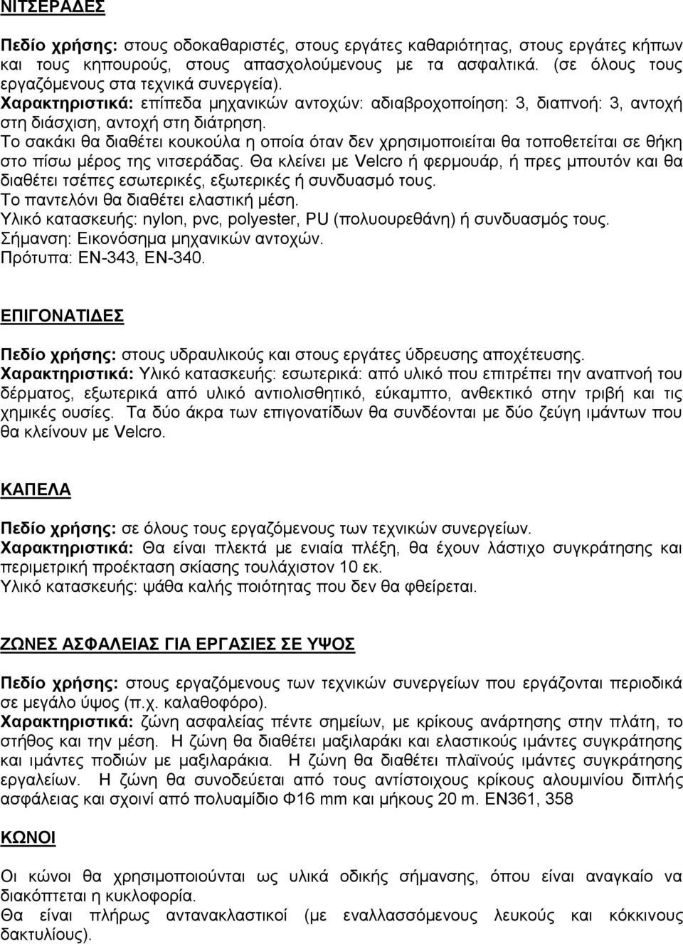 Το σακάκι θα διαθέτει κουκούλα η οποία όταν δεν χρησιμοποιείται θα τοποθετείται σε θήκη στο πίσω μέρος της νιτσεράδας.