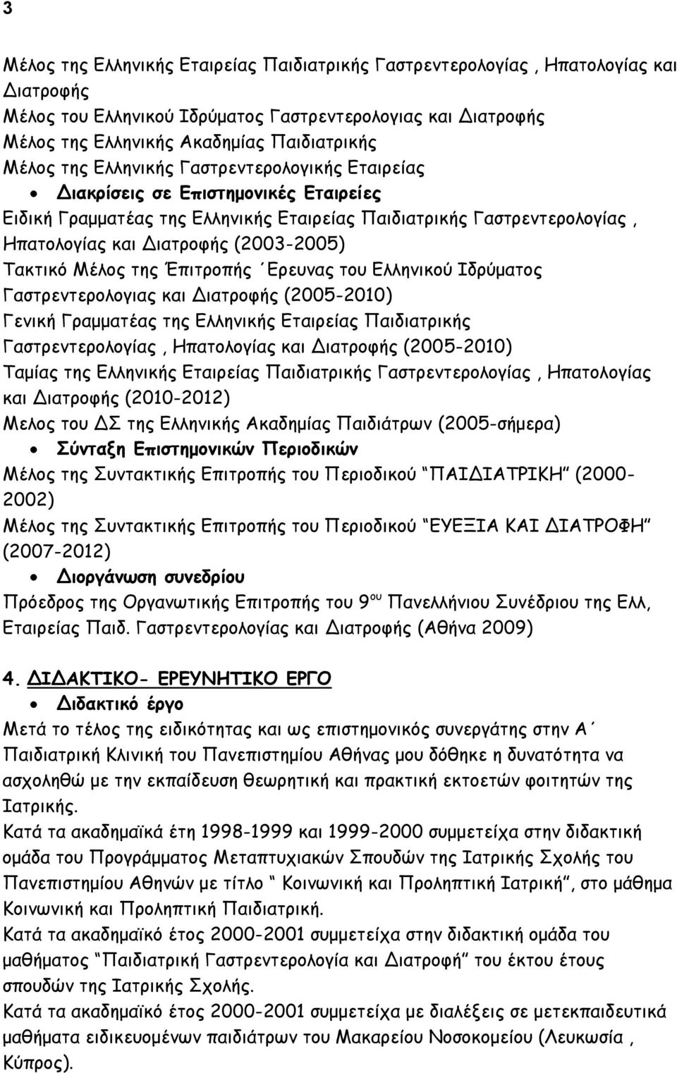 Τακτικό Μέλος της Έπιτροπής Ερευνας του Ελληνικού Ιδρύματος Γαστρεντερολογιας και Διατροφής (2005-2010) Γενική Γραμματέας της Ελληνικής Εταιρείας Παιδιατρικής Γαστρεντερολογίας, Ηπατολογίας και