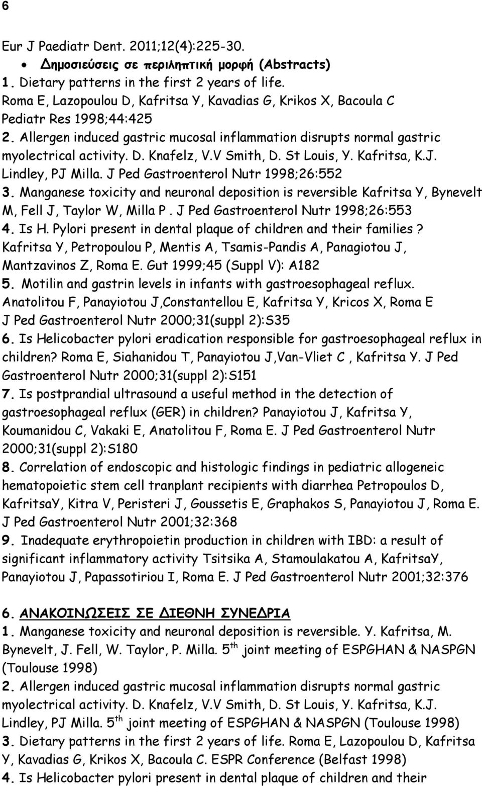 V Smith, D. St Louis, Y. Kafritsa, K.J. Lindley, PJ Milla. J Ped Gastroenterol Nutr 1998;26:552 3.