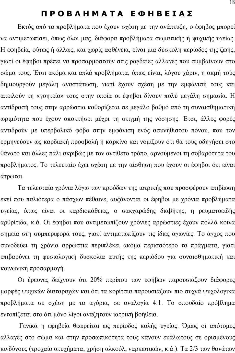 Έτσι ακόμα και απλά προβλήματα, όπως είναι, λόγου χάριν, η ακμή τούς δημιουργούν μεγάλη αναστάτωση, γιατί έχουν σχέση με την εμφάνισή τους και απειλούν τη «γοητεία» τους στην οποία οι έφηβοι δίνουν