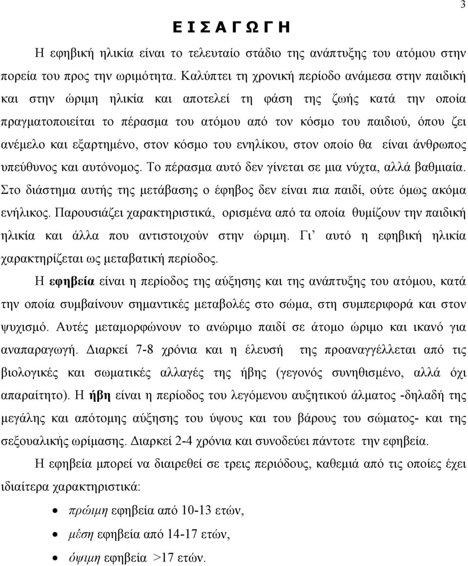 και εξαρτημένο, στον κόσμο του ενηλίκου, στον οποίο θα είναι άνθρωπος υπεύθυνος και αυτόνομος. Το πέρασμα αυτό δεν γίνεται σε μια νύχτα, αλλά βαθμιαία.