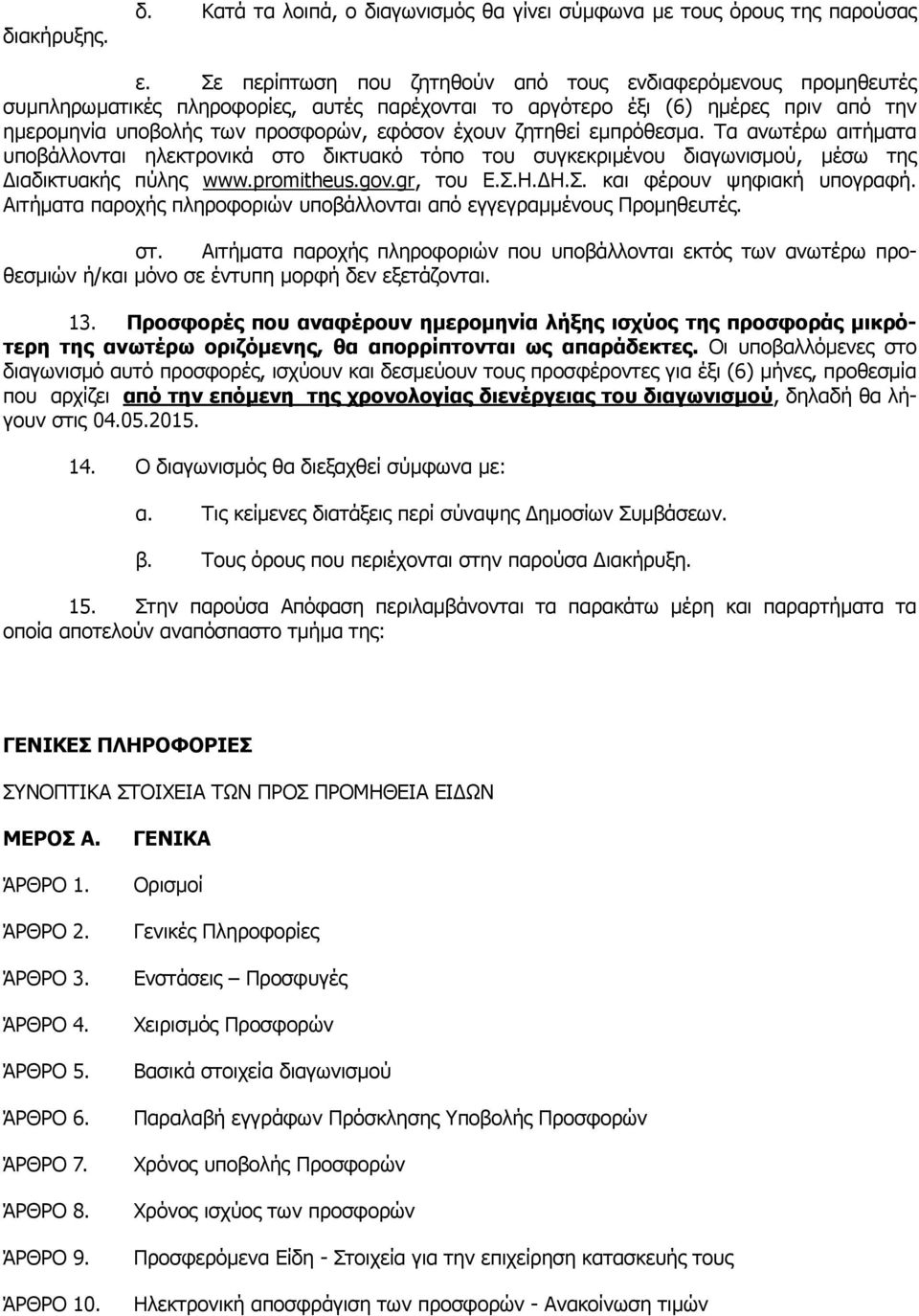 ζητηθεί εµπρόθεσµα. Τα ανωτέρω αιτήµατα υποβάλλονται ηλεκτρονικά στο δικτυακό τόπο του συγκεκριµένου διαγωνισµού, µέσω της ιαδικτυακής πύλης www.promitheus.gov.gr, του Ε.Σ.