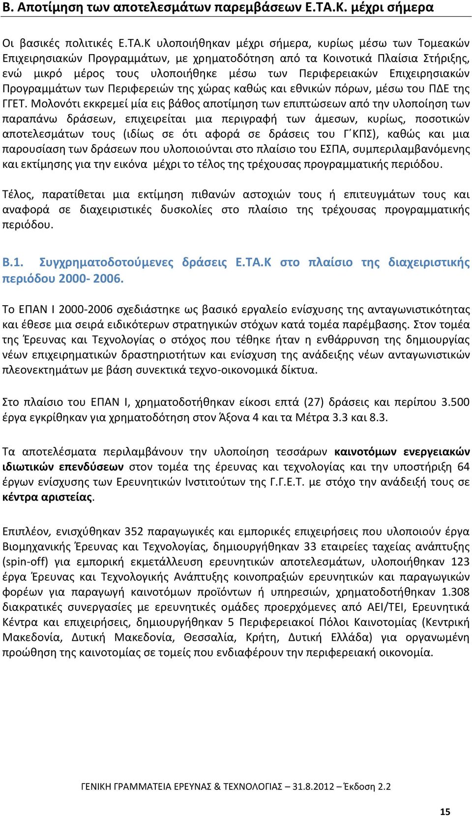 Κ υλοποιήθηκαν μέχρι σήμερα, κυρίως μέσω των Τομεακών Επιχειρησιακών Προγραμμάτων, με χρηματοδότηση από τα Κοινοτικά Πλαίσια Στήριξης, ενώ μικρό μέρος τους υλοποιήθηκε μέσω των Περιφερειακών