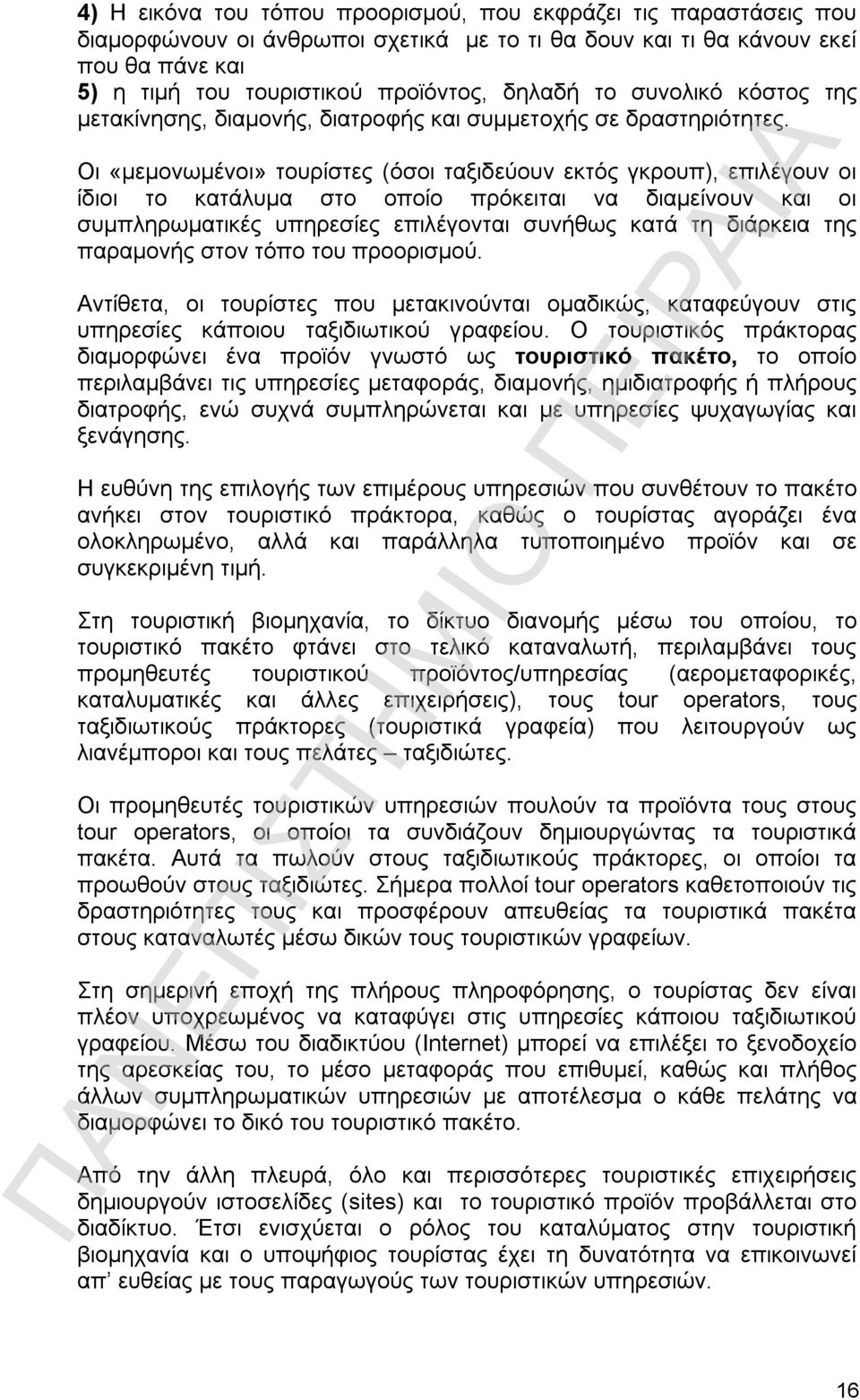 Οι «μεμονωμένοι» τουρίστες (όσοι ταξιδεύουν εκτός γκρουπ), επιλέγουν οι ίδιοι το κατάλυμα στο οποίο πρόκειται να διαμείνουν και οι συμπληρωματικές υπηρεσίες επιλέγονται συνήθως κατά τη διάρκεια της