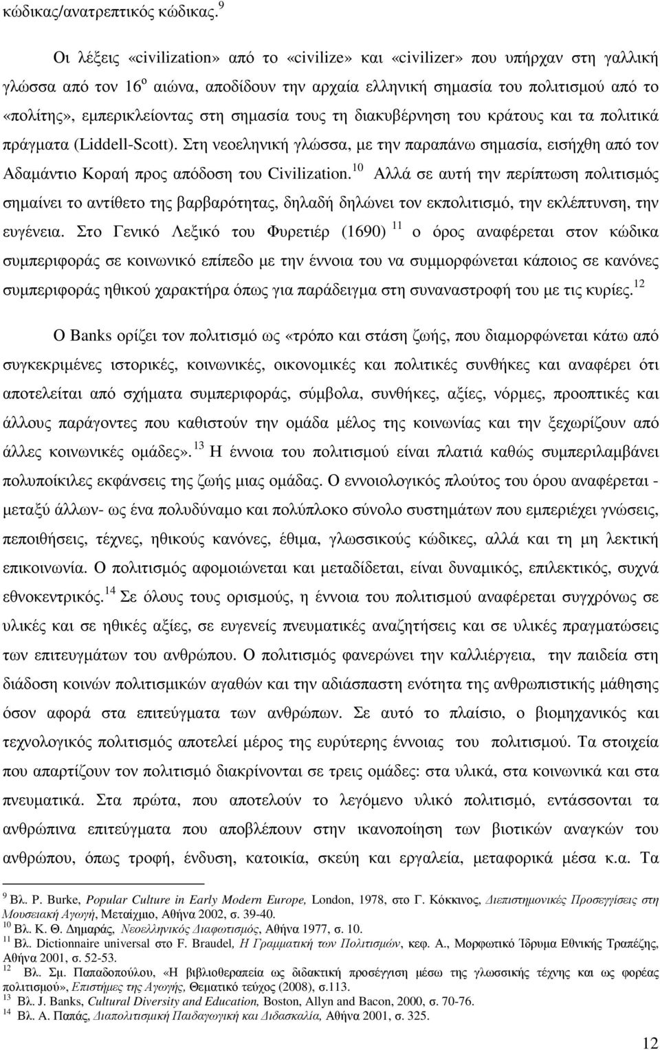 στη σηµασία τους τη διακυβέρνηση του κράτους και τα πολιτικά πράγµατα (Liddell-Scott). Στη νεοεληνική γλώσσα, µε την παραπάνω σηµασία, εισήχθη από τον Αδαµάντιο Κοραή προς απόδοση του Civilization.