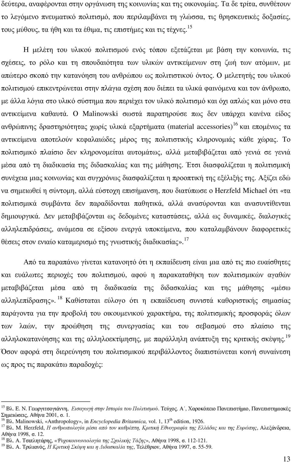 15 Η µελέτη του υλικού πολιτισµού ενός τόπου εξετάζεται µε βάση την κοινωνία, τις σχέσεις, το ρόλο και τη σπουδαιότητα των υλικών αντικείµενων στη ζωή των ατόµων, µε απώτερο σκοπό την κατανόηση του