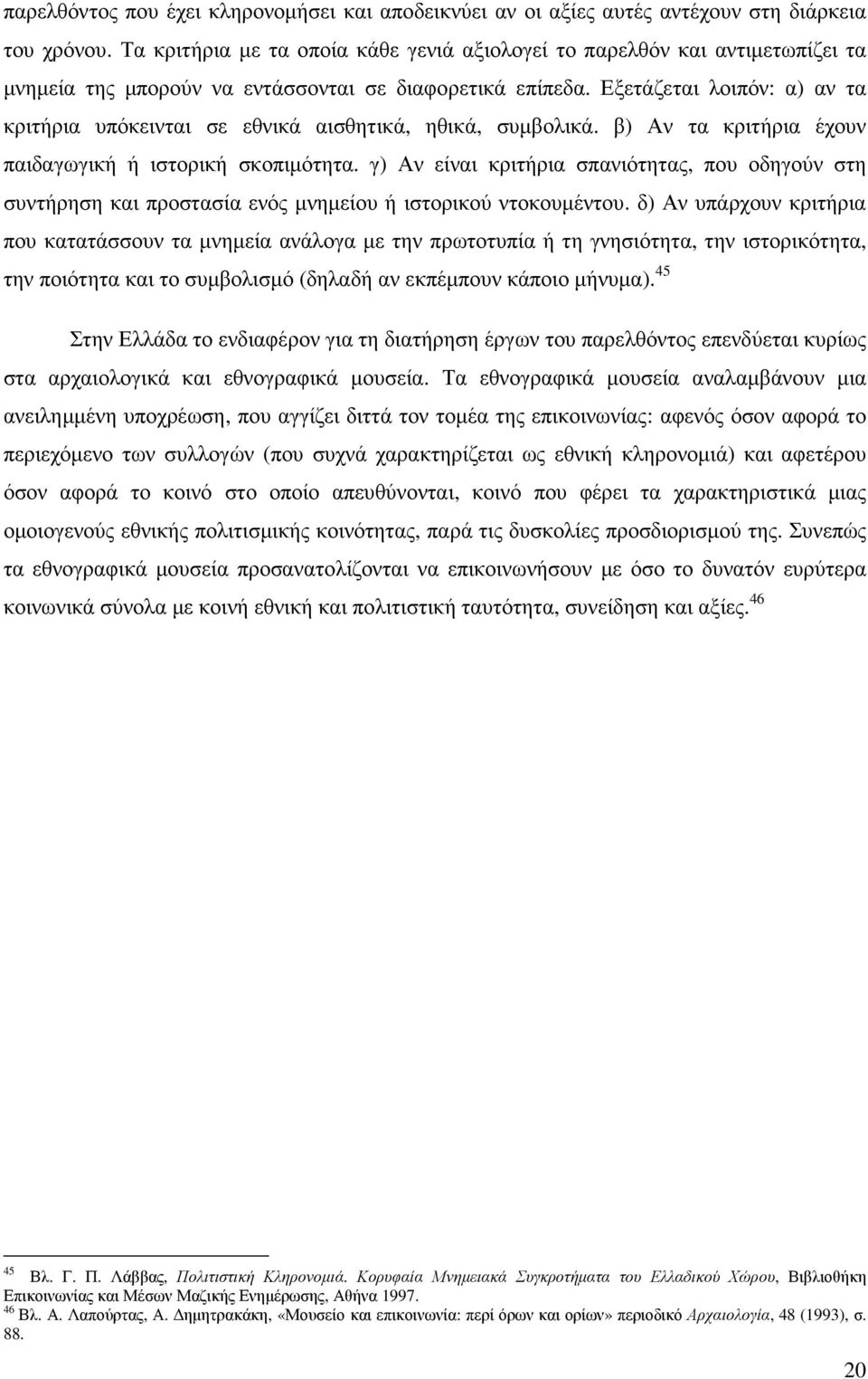 Εξετάζεται λοιπόν: α) αν τα κριτήρια υπόκεινται σε εθνικά αισθητικά, ηθικά, συµβολικά. β) Αν τα κριτήρια έχουν παιδαγωγική ή ιστορική σκοπιµότητα.