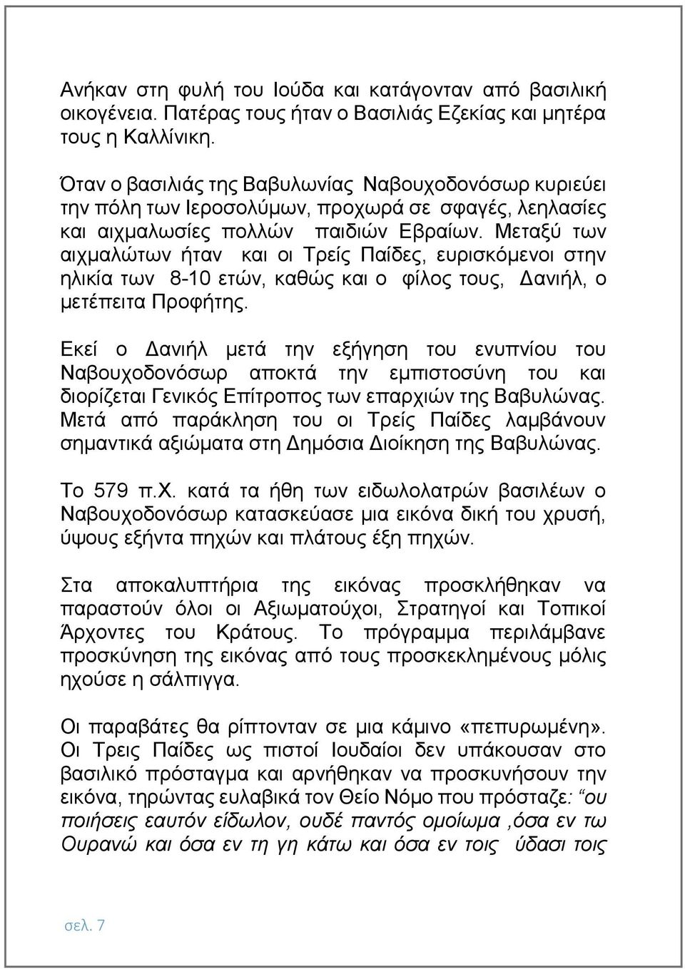 Μεταξύ των αιχμαλώτων ήταν και οι Τρείς Παίδες, ευρισκόμενοι στην ηλικία των 8-10 ετών, καθώς και ο φίλος τους, Δανιήλ, ο μετέπειτα Προφήτης.