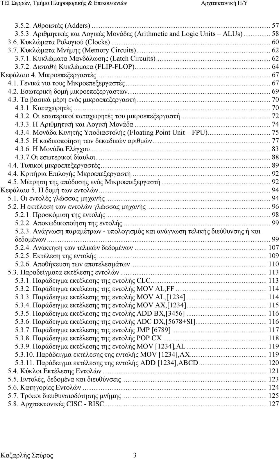 .. 69 4.3. Τα βασικά μέρη ενός μικροεπεξεργαστή... 70 4.3.1. Καταχωρητές... 70 4.3.2. Οι εσωτερικοί καταχωρητές του μικροεπεξεργαστή... 72 4.3.3. Η Αριθμητική και Λογική Μονάδα... 74 4.3.4. Μονάδα Κινητής Υποδιαστολής (Floating Point Unit FPU).