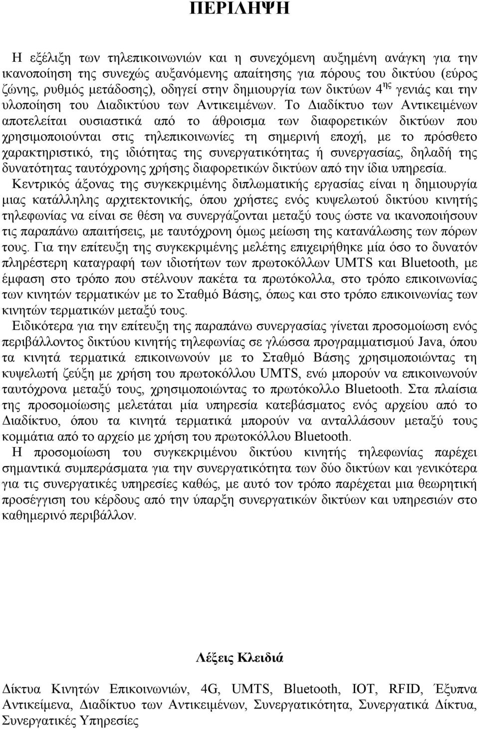 Το ιαδίκτυο των Αντικειµένων αποτελείται ουσιαστικά από το άθροισµα των διαφορετικών δικτύων που χρησιµοποιούνται στις τηλεπικοινωνίες τη σηµερινή εποχή, µε το πρόσθετο χαρακτηριστικό, της ιδιότητας