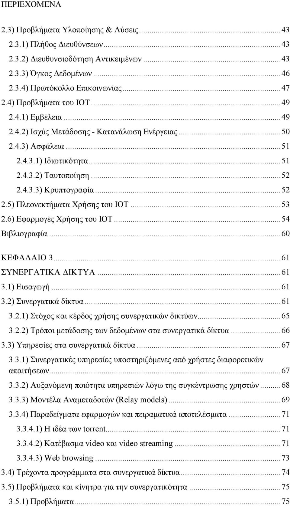 .. 52 2.5) Πλεονεκτήµατα Χρήσης του ΙΟΤ... 53 2.6) Εφαρµογές Χρήσης του IOT... 54 Βιβλιογραφία... 60 ΚΕΦΑΛΑΙΟ 3... 61 ΣΥΝΕΡΓΑΤΙΚΑ ΙΚΤΥΑ... 61 3.1) Εισαγωγή... 61 3.2) Συνεργατικά δίκτυα... 61 3.2.1) Στόχος και κέρδος χρήσης συνεργατικών δικτύων.