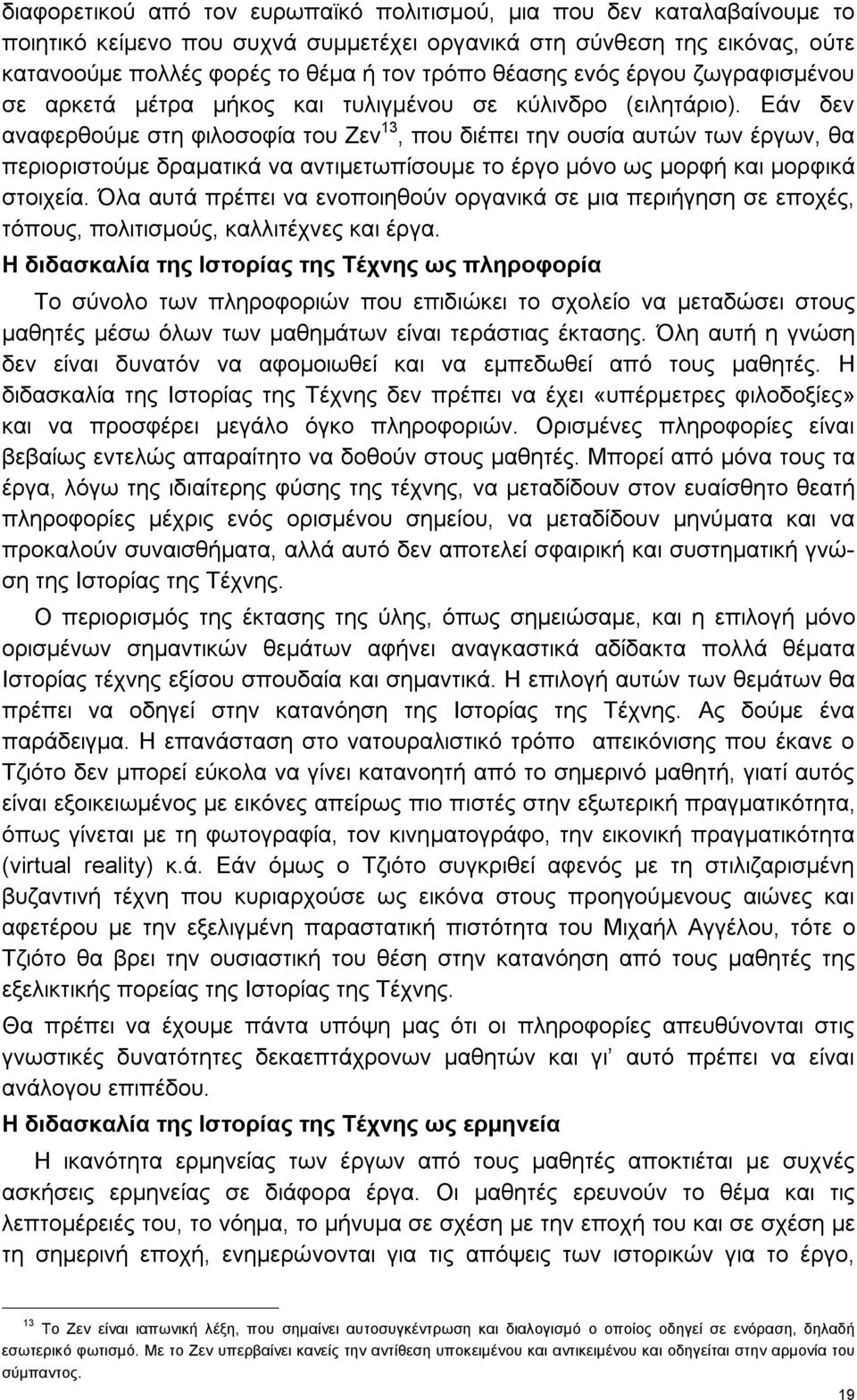 Εάν δεν αναφερθούμε στη φιλοσοφία του Ζεν 13, που διέπει την ουσία αυτών των έργων, θα περιοριστούμε δραματικά να αντιμετωπίσουμε το έργο μόνο ως μορφή και μορφικά στοιχεία.