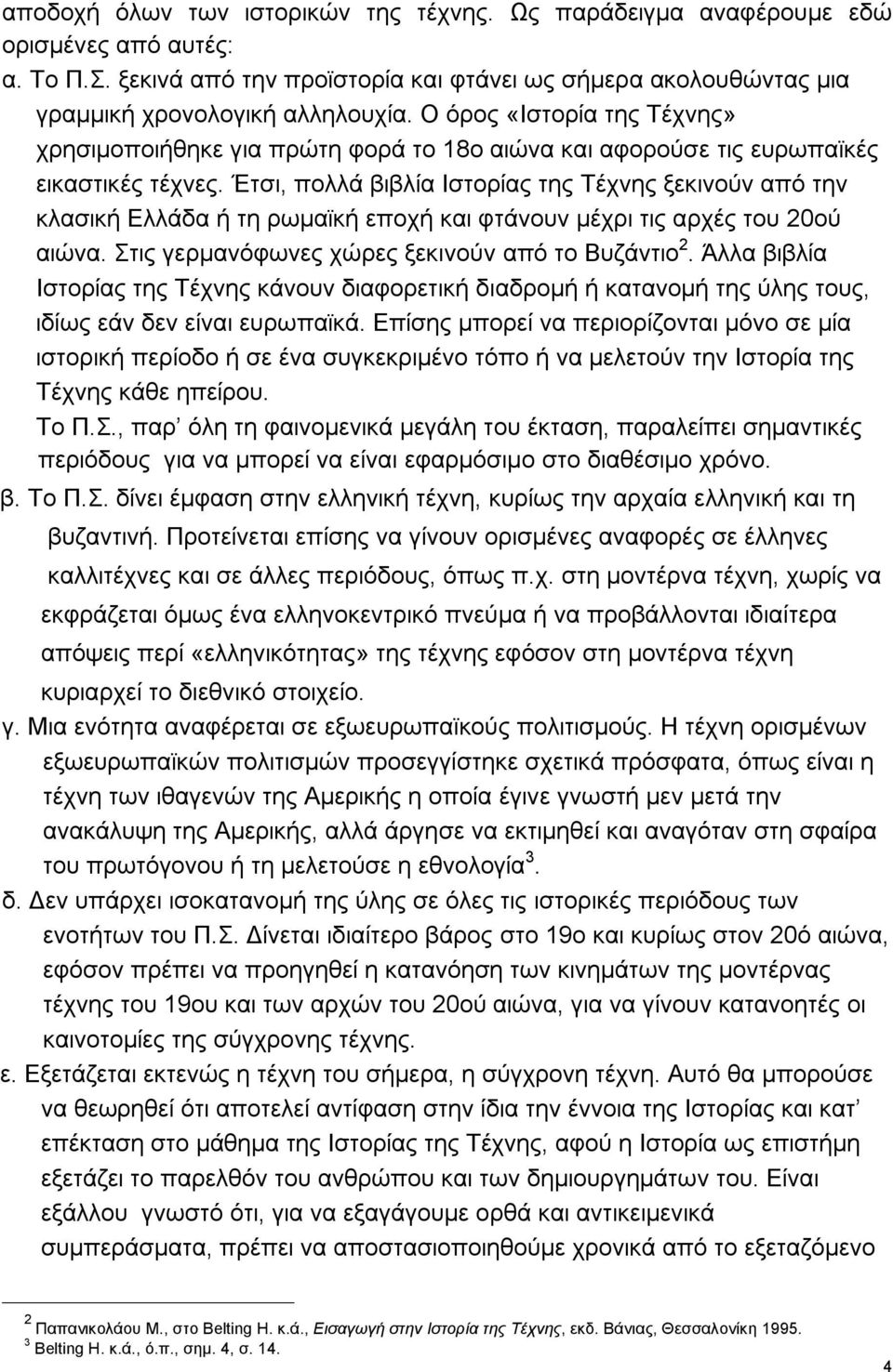 Έτσι, πολλά βιβλία Ιστορίας της Τέχνης ξεκινούν από την κλασική Ελλάδα ή τη ρωμαϊκή εποχή και φτάνουν μέχρι τις αρχές του 20ού αιώνα. Στις γερμανόφωνες χώρες ξεκινούν από το Βυζάντιο 2.