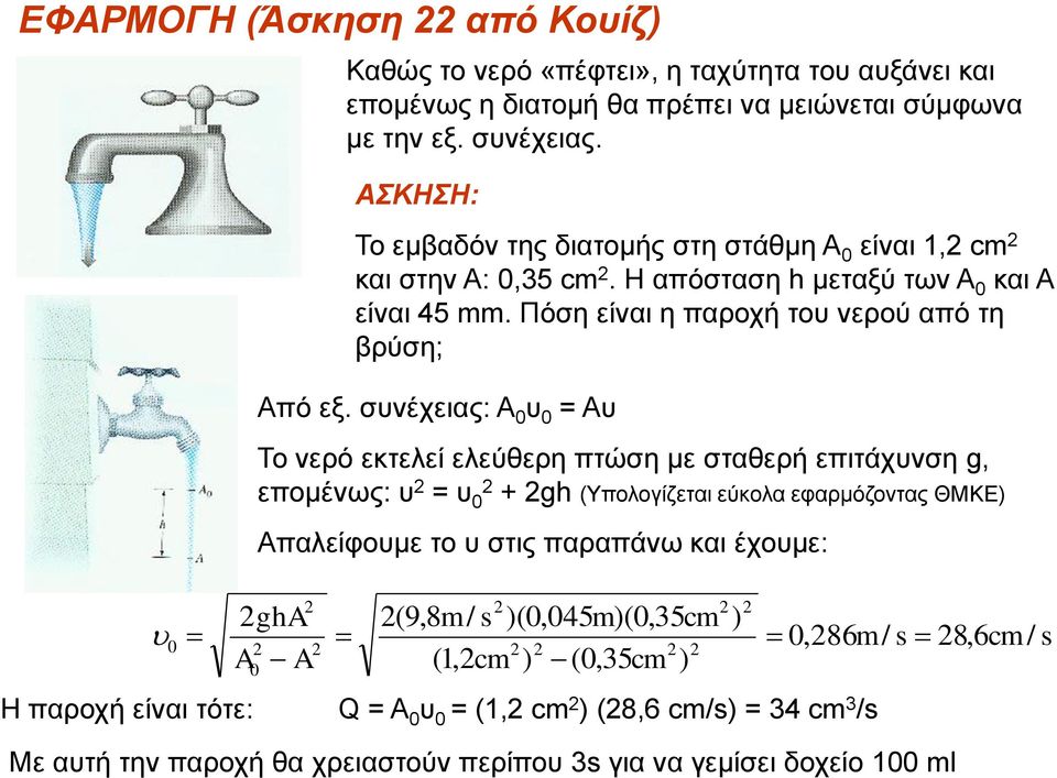 συνέχειας: Α 0 υ 0 = Αυ Το νερό εκτελεί ελεύθερη πτώση με σταθερή επιτάχυνση g, επομένως: υ = υ 0 + gh (Υπολογίζεται εύκολα εφαρμόζοντας ΘΜΚΕ) Απαλείφουμε το υ στις παραπάνω και